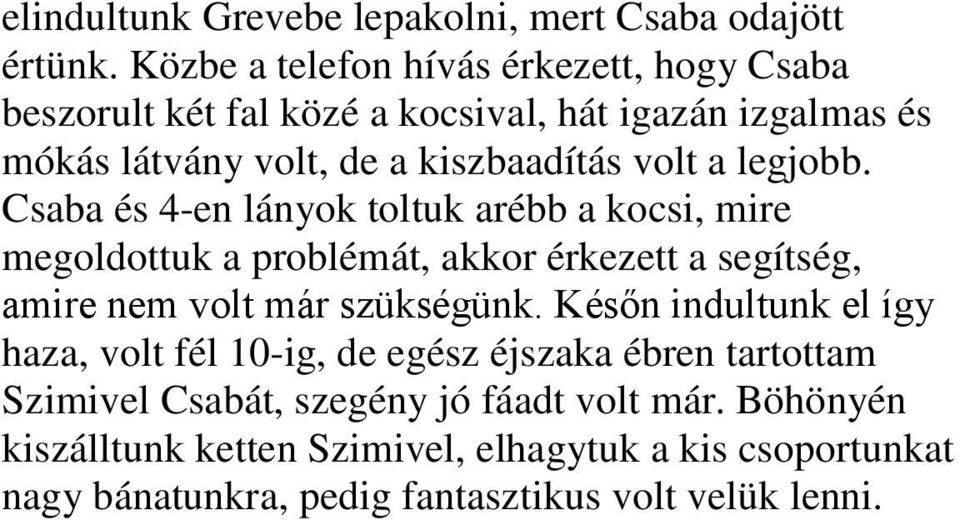 legjobb. Csaba és 4-en lányok toltuk arébb a kocsi, mire megoldottuk a problémát, akkor érkezett a segítség, amire nem volt már szükségünk.