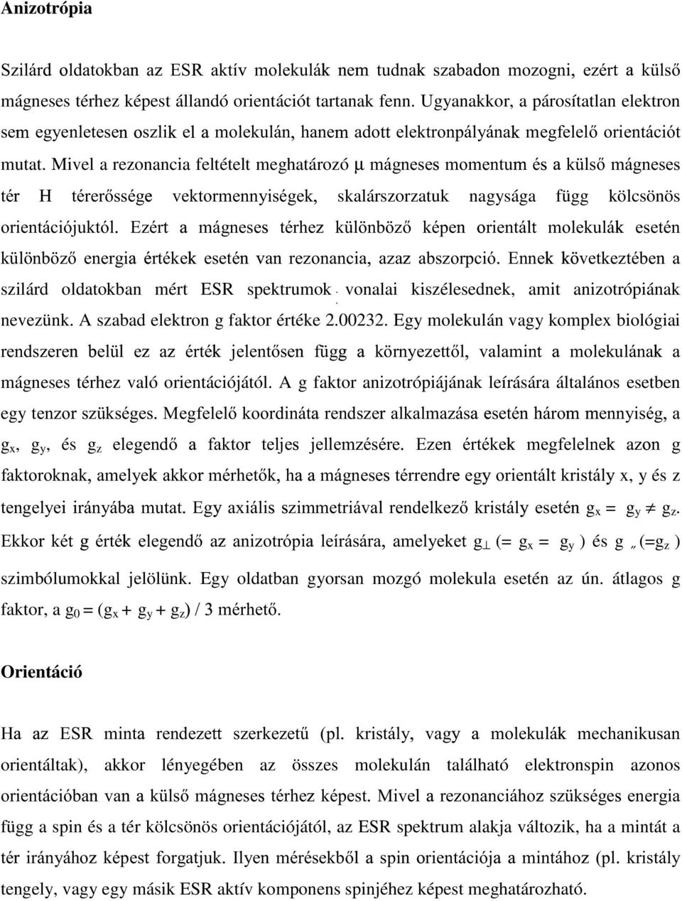 Mivel a rezonancia feltételt meghatározó µ PiJQHVH PRPHQWXÿ p N OV PiJQHVHV Wp WpUHUVVpJ YHNWRUPHQQ\LVpJHN skalárszorzatuk nagysága függ kölcsönös RULHQWiFLyMXNWyO (]pu PiJQHVH WpUKH N O QE ] NpSH