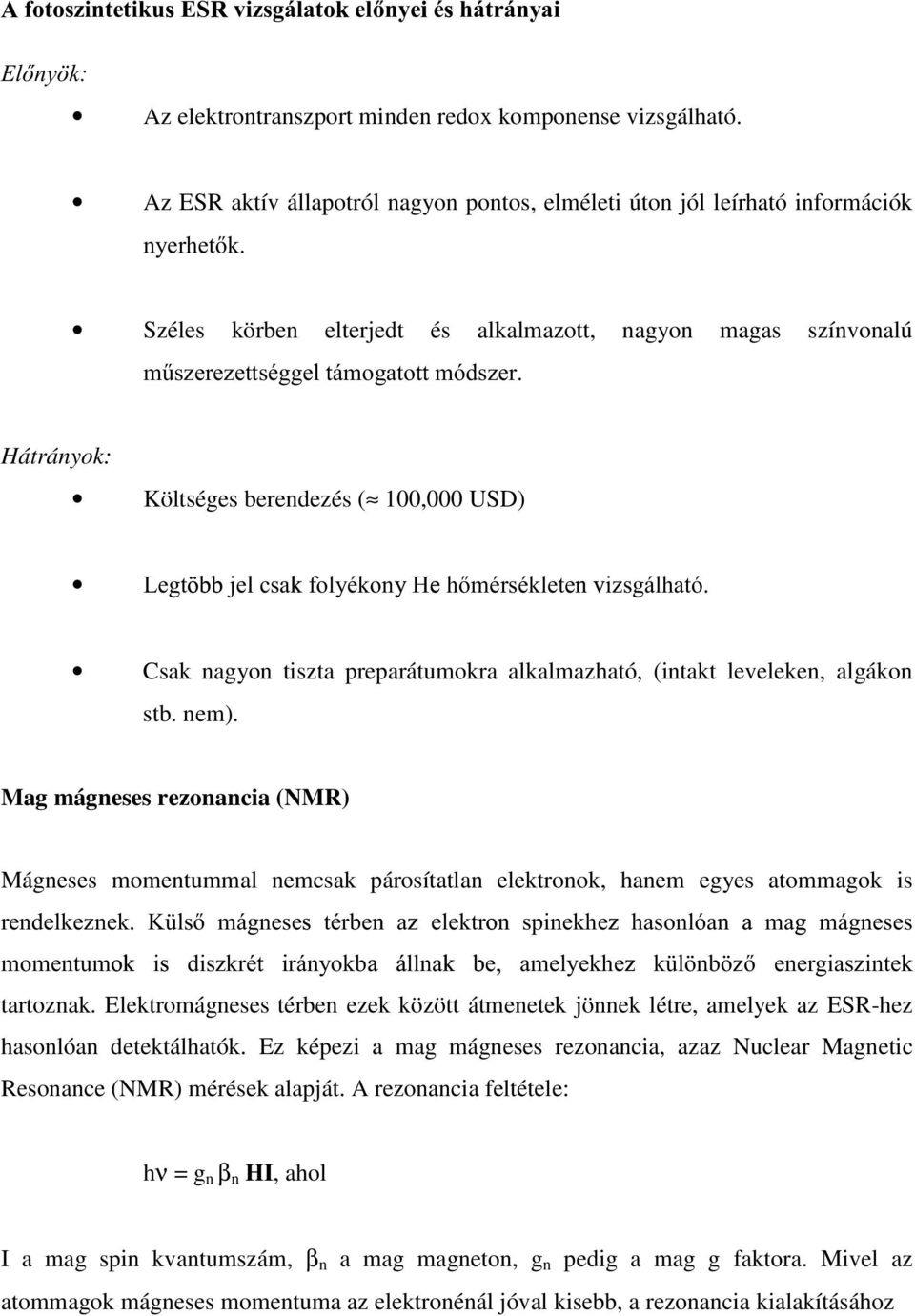 Hátrányok: Költséges berendezés ( 100,000 USD) /HJWWYXZX MH[ FVD\ IRO\pNRQ] +^ KPpUVpNOHWH_a` L]VJiOKDWy Csak nagyon tiszta preparátumokra alkalmazható, (intakt leveleken, algákon stb. nem).