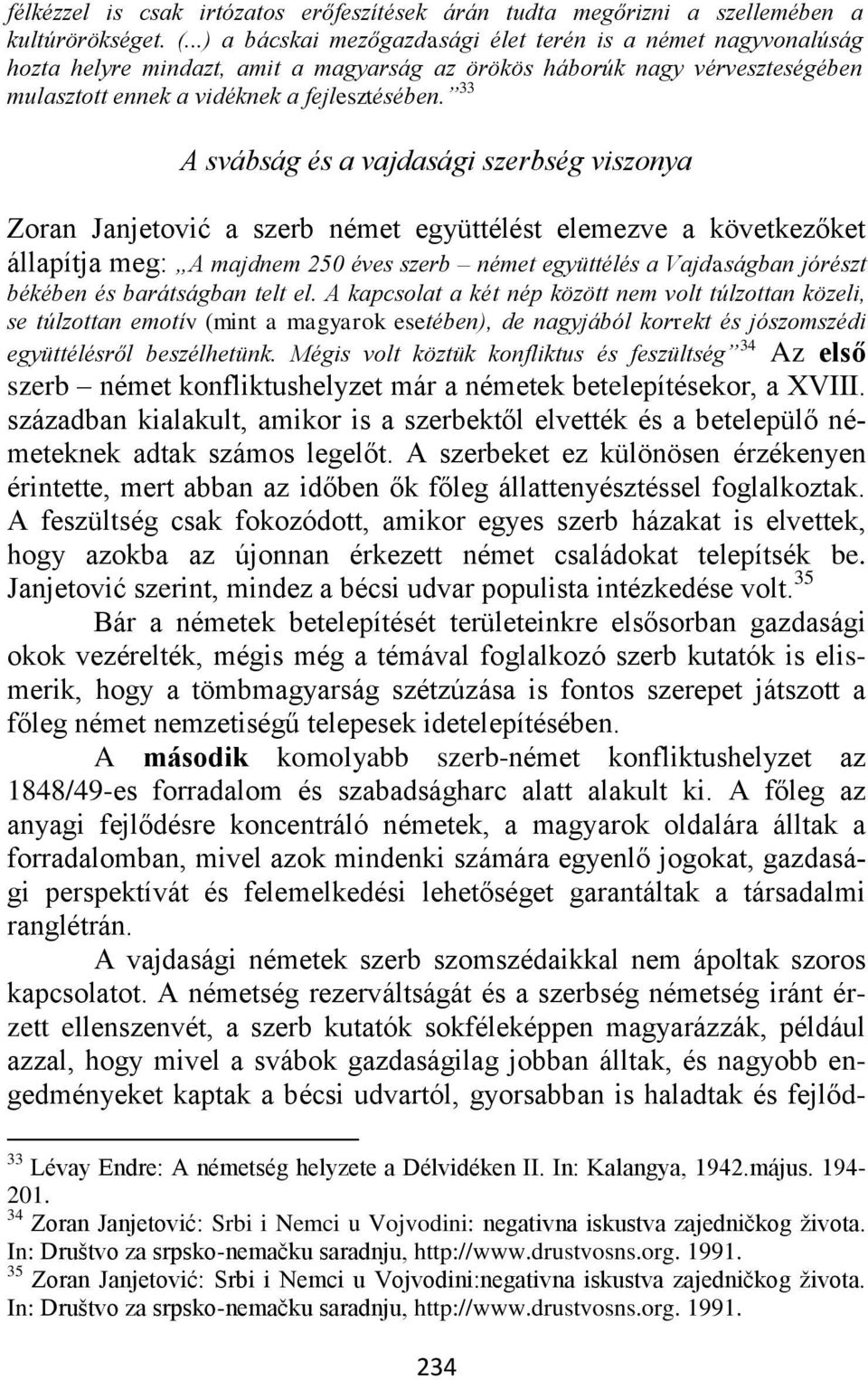 33 A svábság és a vajdasági szerbség viszonya Zoran Janjetović a szerb német együttélést elemezve a következőket állapítja meg: A majdnem 250 éves szerb német együttélés a Vajdaságban jórészt békében