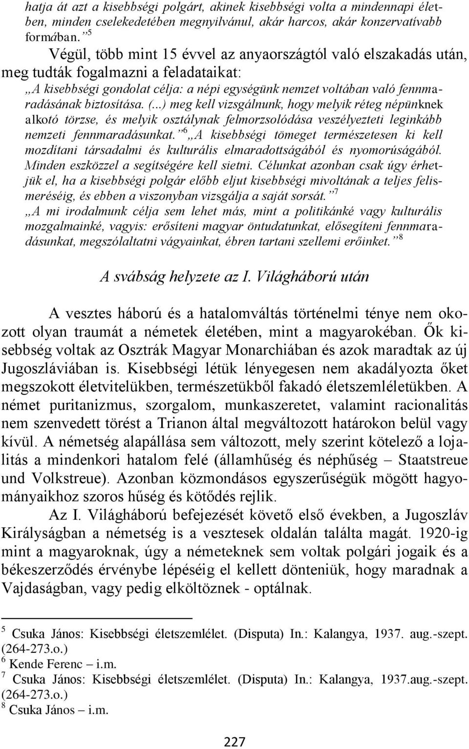 (...) meg kell vizsgálnunk, hogy melyik réteg népünknek alkotó törzse, és melyik osztálynak felmorzsolódása veszélyezteti leginkább nemzeti fennmaradásunkat.