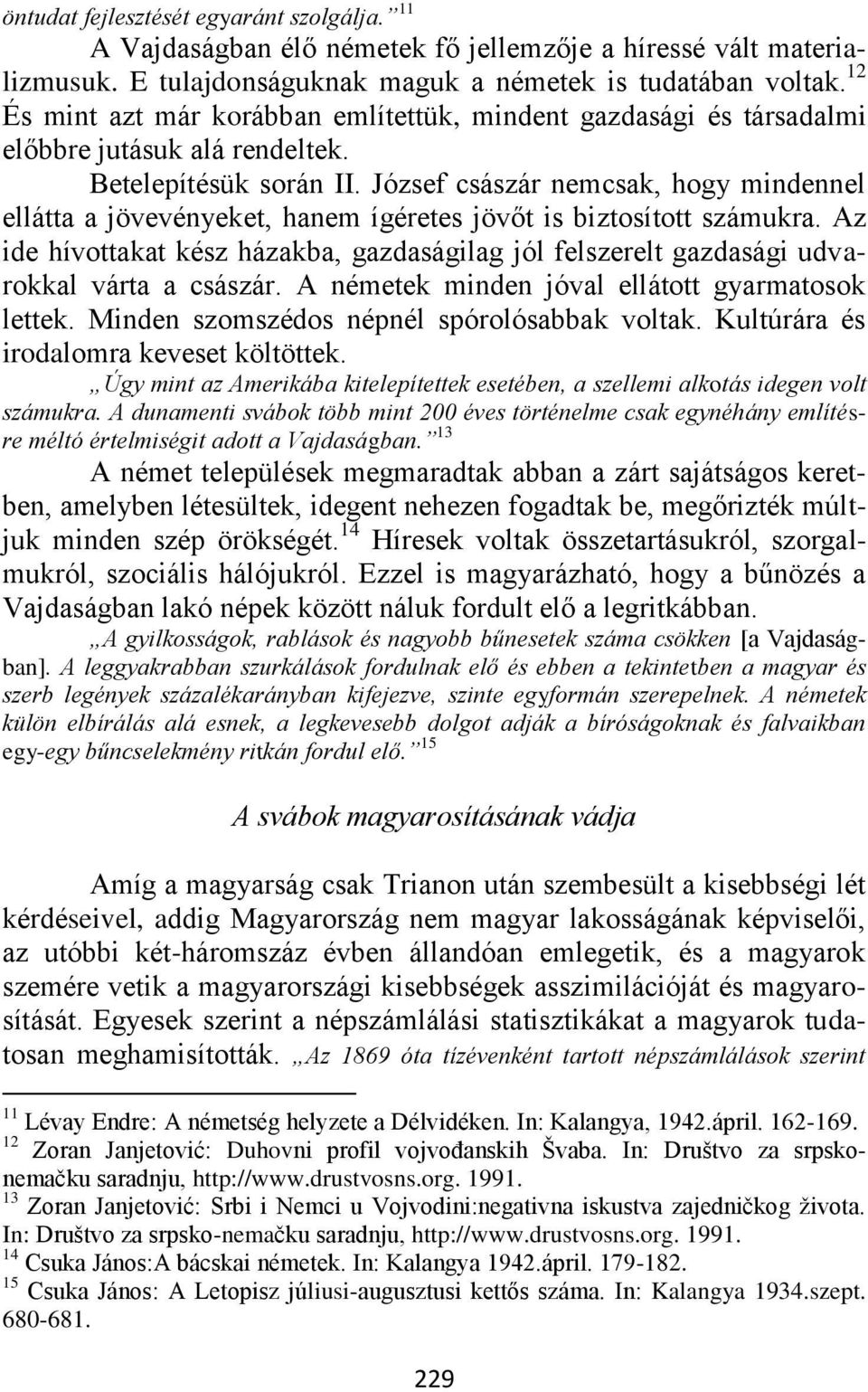 József császár nemcsak, hogy mindennel ellátta a jövevényeket, hanem ígéretes jövőt is biztosított számukra.