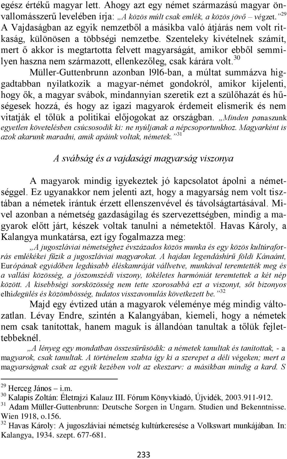 Szenteleky kivételnek számít, mert ő akkor is megtartotta felvett magyarságát, amikor ebből semmilyen haszna nem származott, ellenkezőleg, csak kárára volt.