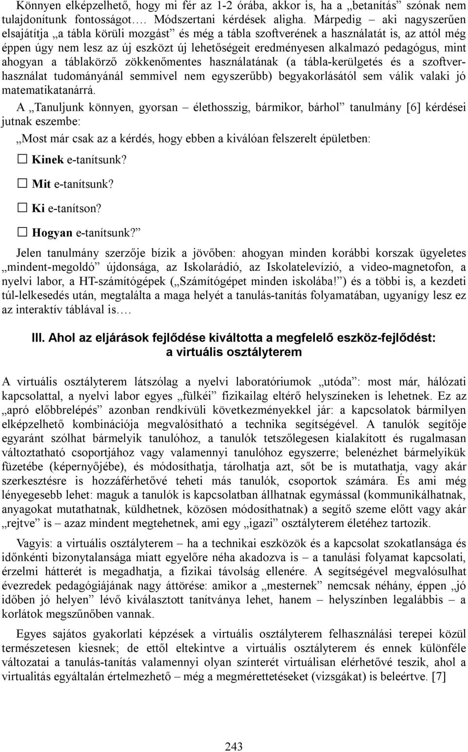 pedagógus, mint ahogyan a táblakörző zökkenőmentes használatának (a tábla-kerülgetés és a szoftverhasználat tudományánál semmivel nem egyszerűbb) begyakorlásától sem válik valaki jó matematikatanárrá.