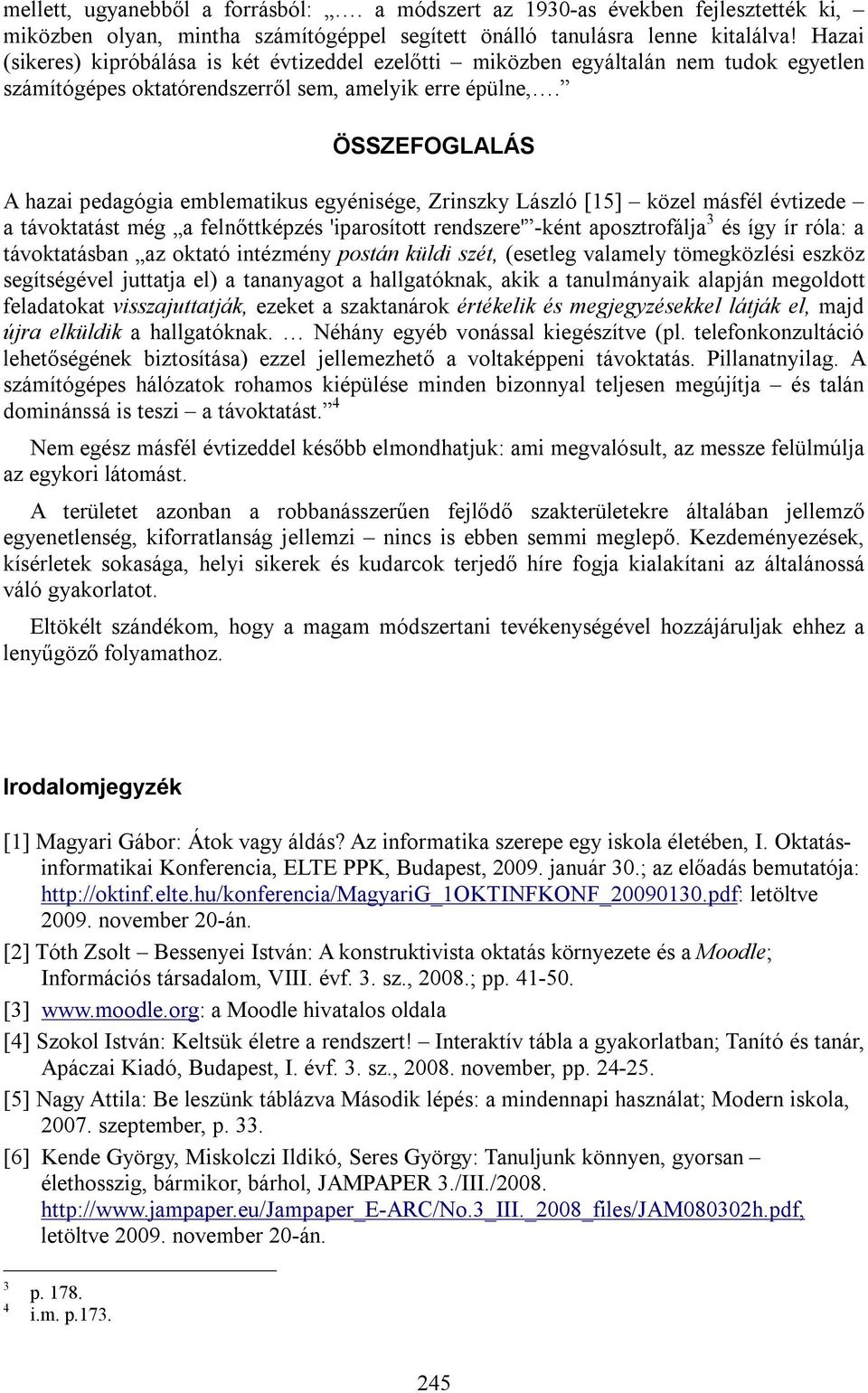 ÖSSZEFOGLALÁS A hazai pedagógia emblematikus egyénisége, Zrinszky László [15] közel másfél évtizede a távoktatást még a felnőttképzés 'iparosított rendszere' -ként aposztrofálja 3 és így ír róla: a