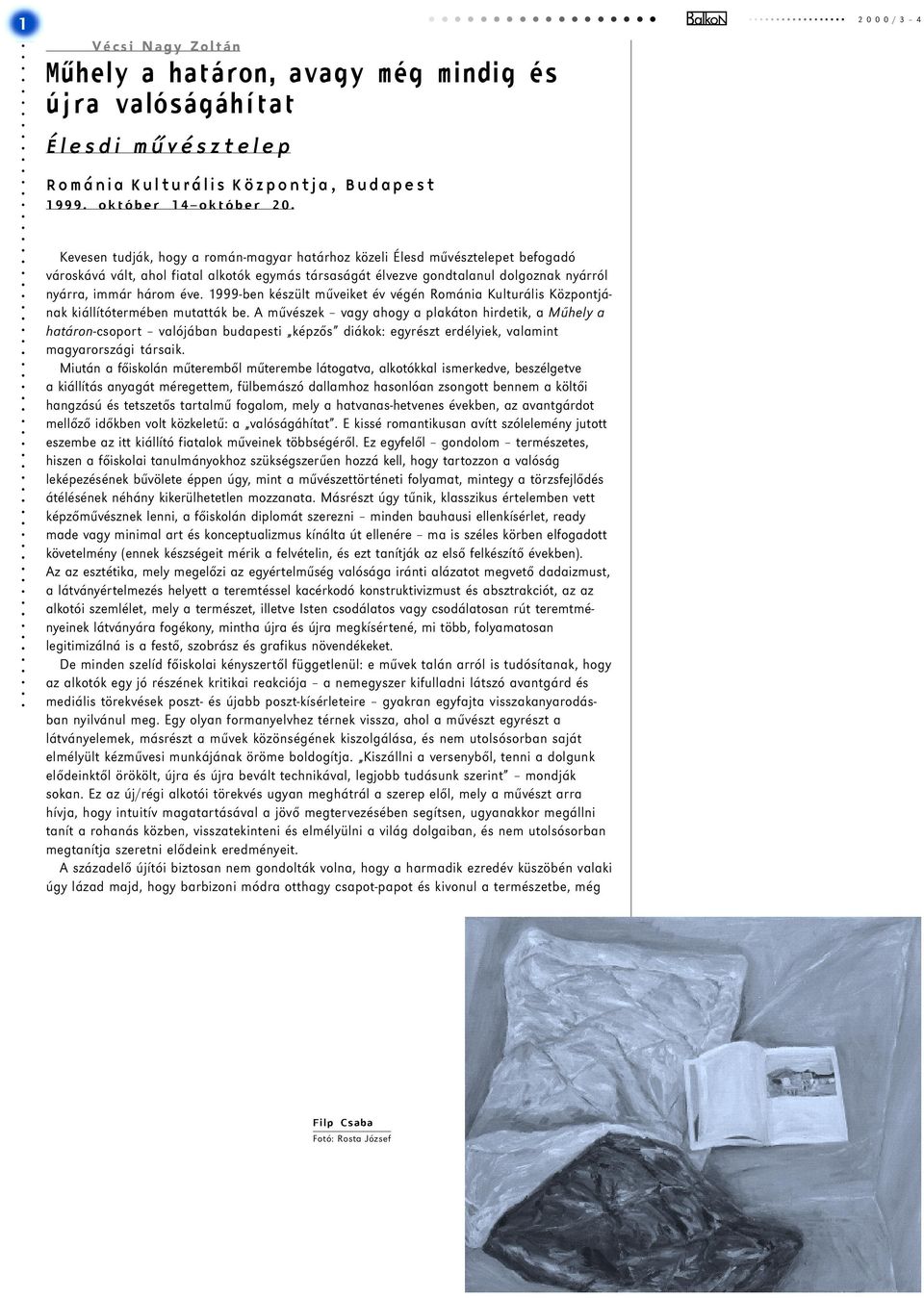 1999-ben készült műveiket év végén Románia Kulturális Központjának kiállítótermében mutatták be.