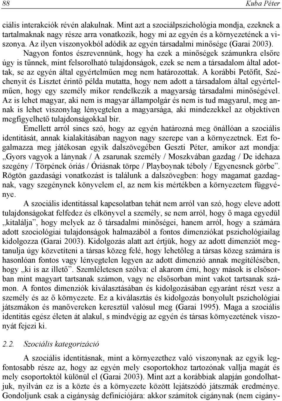 Nagyon fontos észrevennünk, hogy ha ezek a minőségek számunkra elsőre úgy is tűnnek, mint felsorolható tulajdonságok, ezek se nem a társadalom által adottak, se az egyén által egyértelműen meg nem