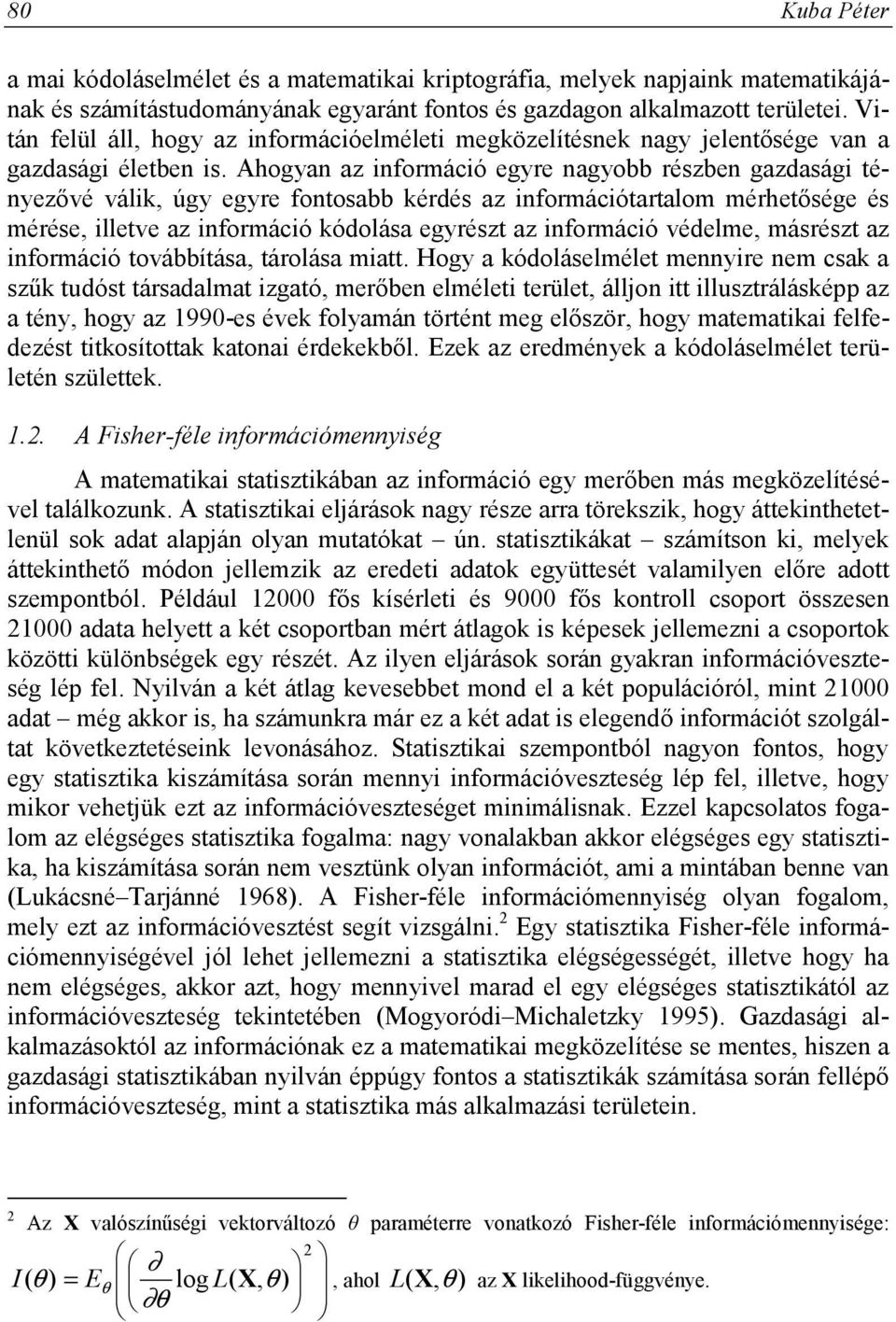 Ahogyan az információ egyre nagyobb részben gazdasági tényezővé válik, úgy egyre fontosabb kérdés az információtartalom mérhetősége és mérése, illetve az információ kódolása egyrészt az információ