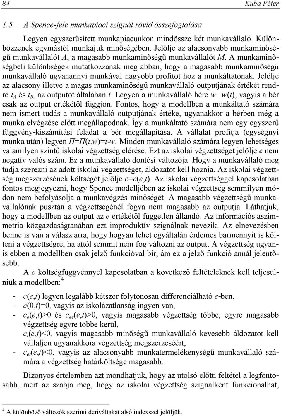 A munkaminőségbeli különbségek mutatkozzanak meg abban, hogy a magasabb munkaminőségű munkavállaló ugyanannyi munkával nagyobb profitot hoz a munkáltatónak.