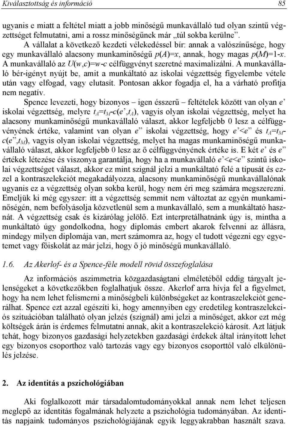 A munkavállaló az U(w,c)=w-c célfüggvényt szeretné maximalizálni. A munkavállaló bér-igényt nyújt be, amit a munkáltató az iskolai végzettség figyelembe vétele után vagy elfogad, vagy elutasít.