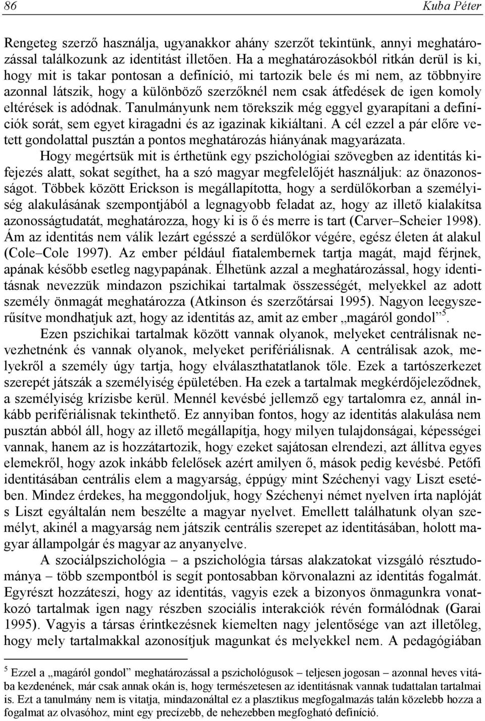 komoly eltérések is adódnak. Tanulmányunk nem törekszik még eggyel gyarapítani a definíciók sorát, sem egyet kiragadni és az igazinak kikiáltani.