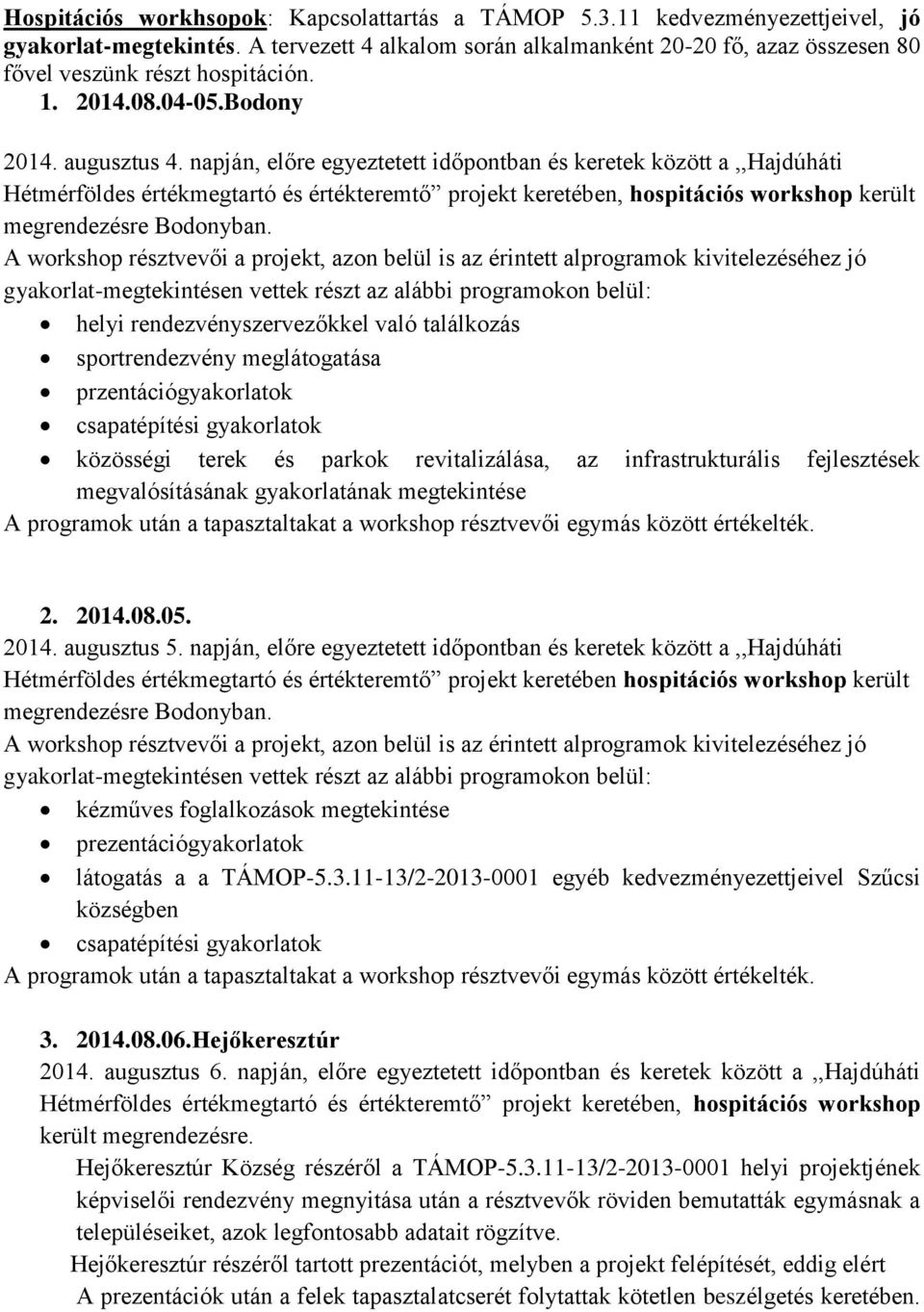 napján, előre egyeztetett időpontban és keretek között a,,hajdúháti Hétmérföldes értékmegtartó és értékteremtő projekt keretében, hospitációs workshop került megrendezésre Bodonyban.