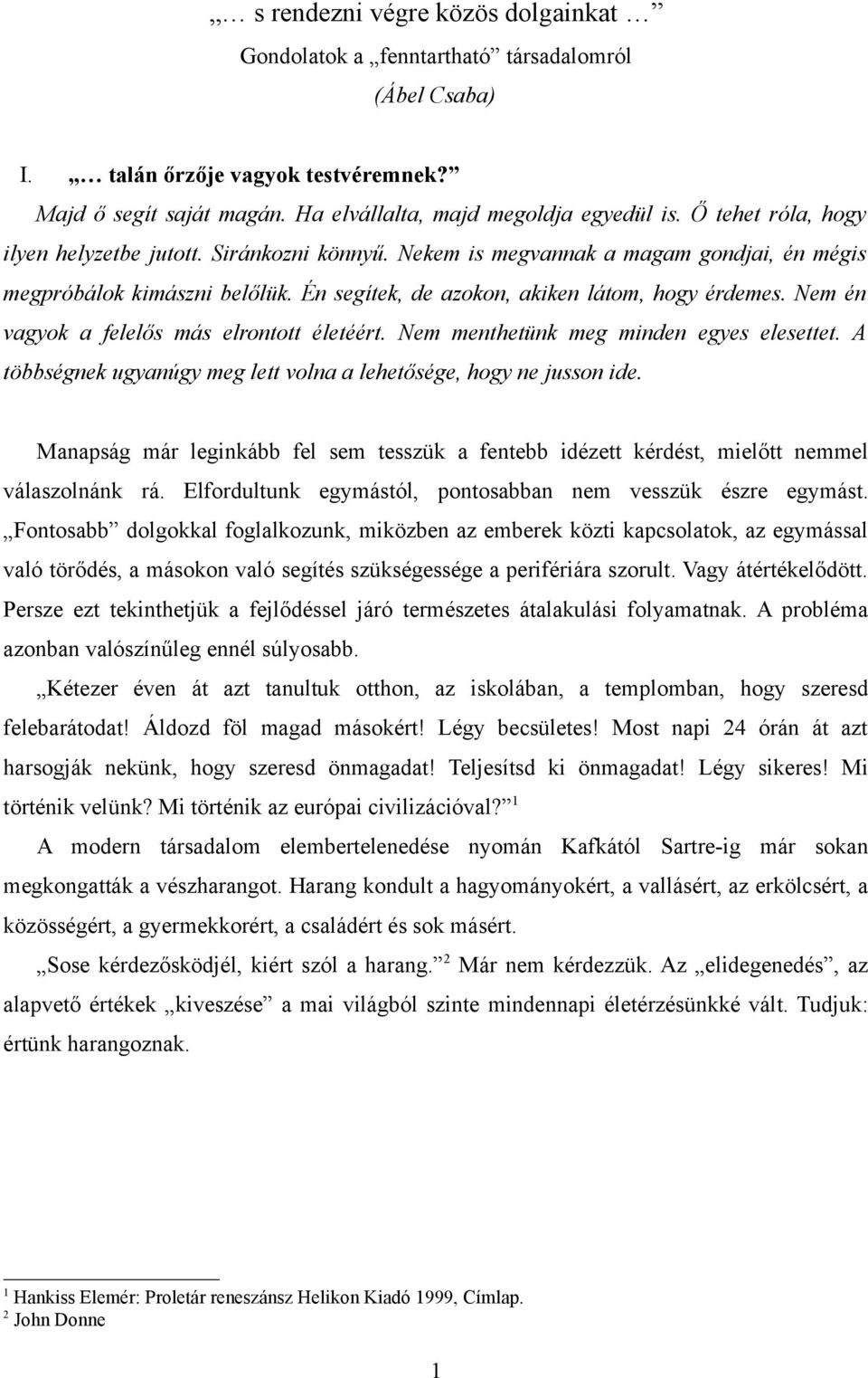 Nem én vagyok a felelős más elrontott életéért. Nem menthetünk meg minden egyes elesettet. A többségnek ugyanúgy meg lett volna a lehetősége, hogy ne jusson ide.