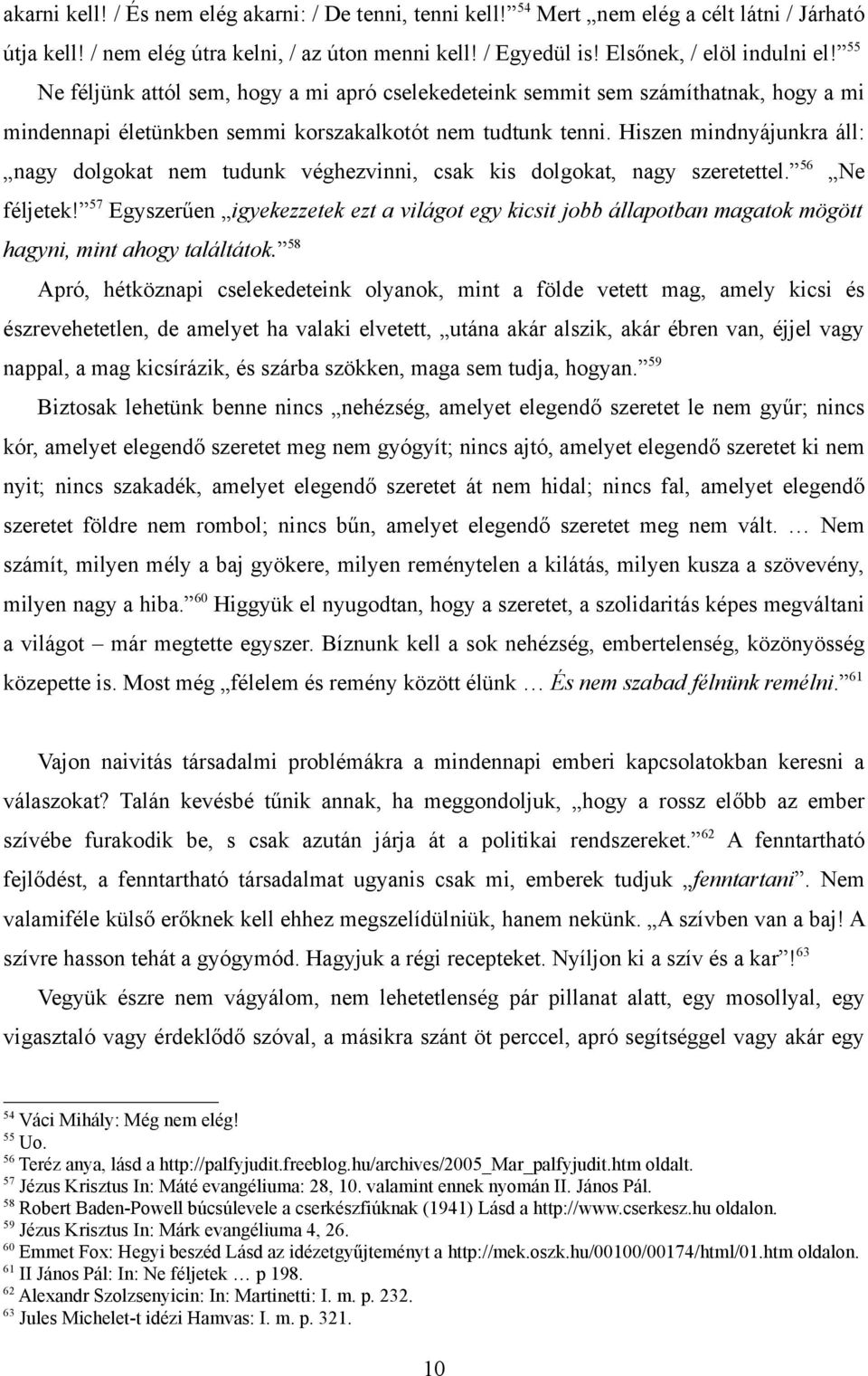 Hiszen mindnyájunkra áll: nagy dolgokat nem tudunk véghezvinni, csak kis dolgokat, nagy szeretettel. 56 Ne féljetek!