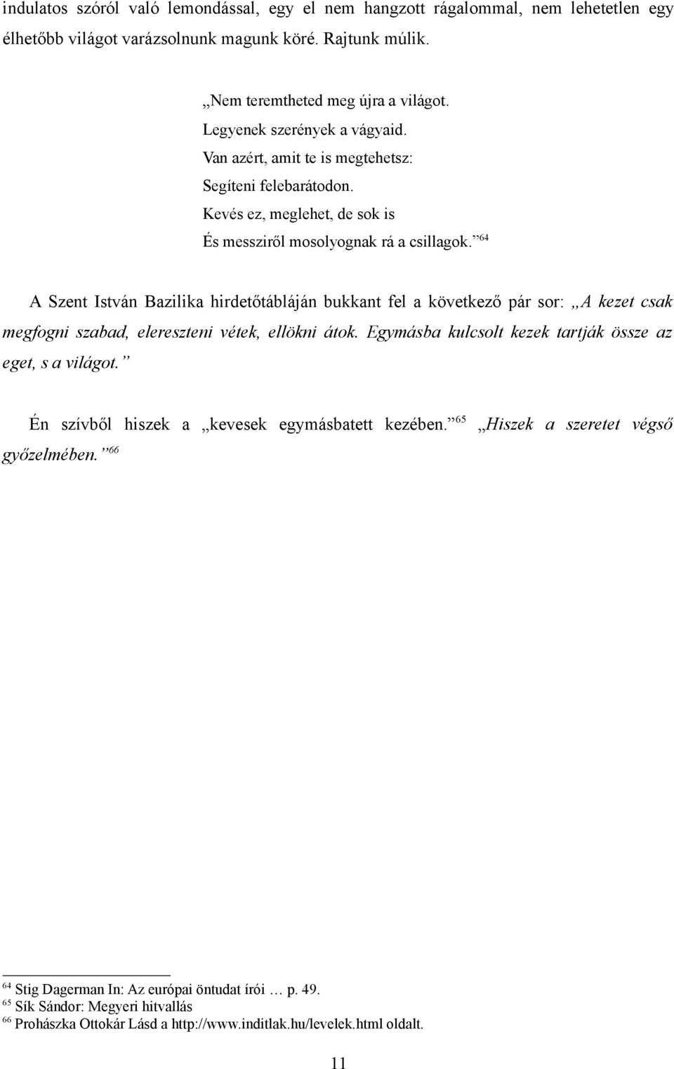 64 A Szent István Bazilika hirdetőtábláján bukkant fel a következő pár sor: A kezet csak megfogni szabad, elereszteni vétek, ellökni átok. Egymásba kulcsolt kezek tartják össze az eget, s a világot.