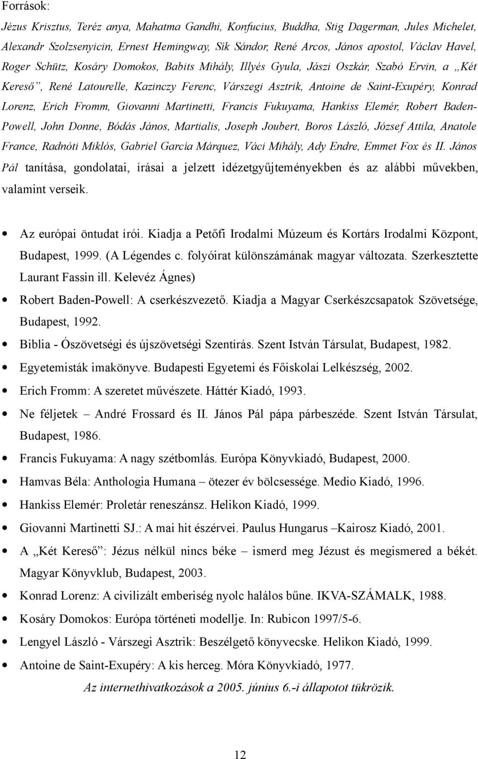 Fromm, Giovanni Martinetti, Francis Fukuyama, Hankiss Elemér, Robert Baden- Powell, John Donne, Bódás János, Martialis, Joseph Joubert, Boros László, József Attila, Anatole France, Radnóti Miklós,