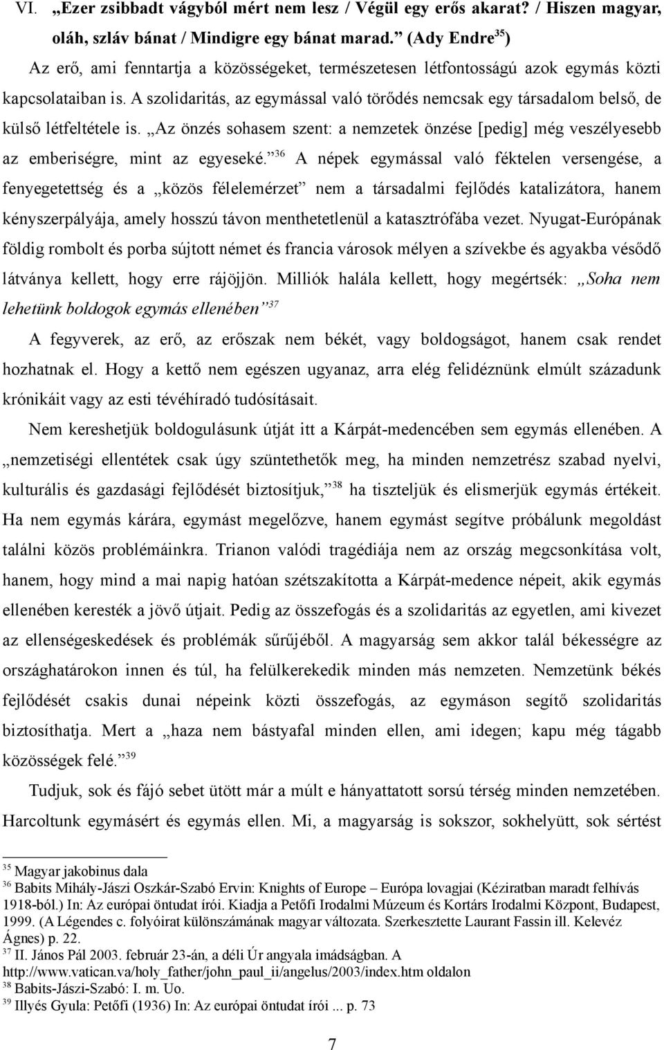 A szolidaritás, az egymással való törődés nemcsak egy társadalom belső, de külső létfeltétele is. Az önzés sohasem szent: a nemzetek önzése [pedig] még veszélyesebb az emberiségre, mint az egyeseké.