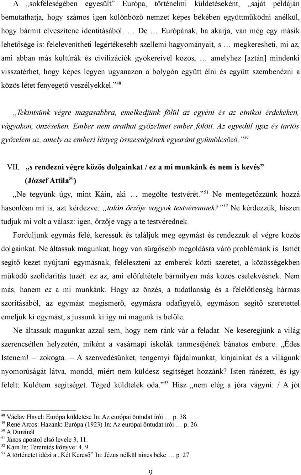 amelyhez [aztán] mindenki visszatérhet, hogy képes legyen ugyanazon a bolygón együtt élni és együtt szembenézni a közös létet fenyegető veszélyekkel.