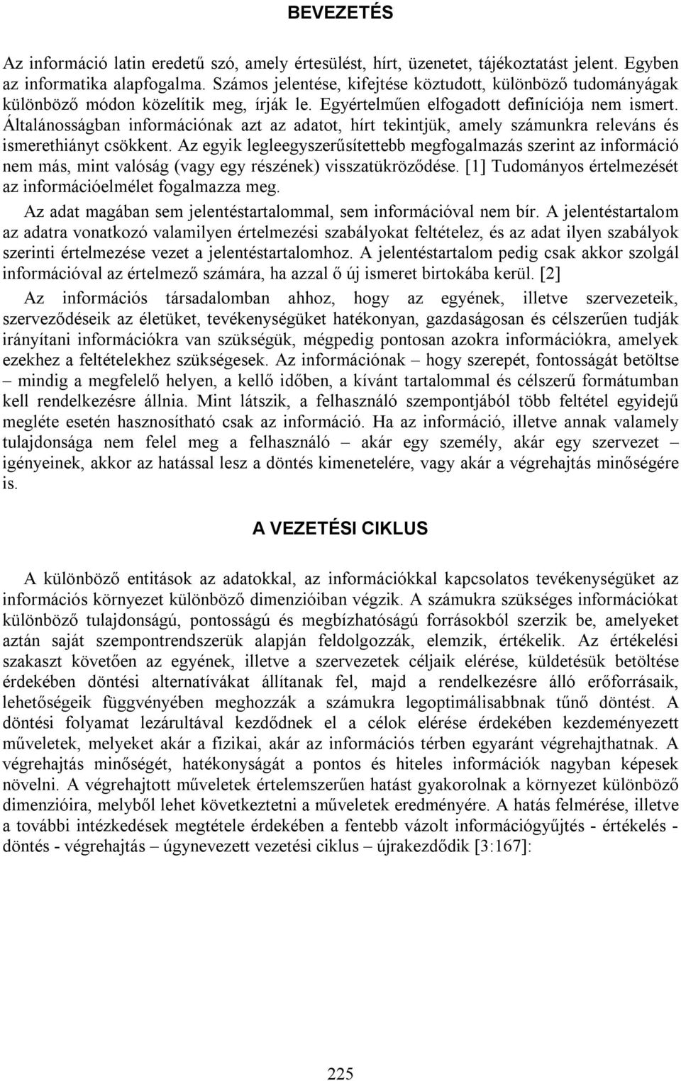 Általánosságban információnak azt az adatot, hírt tekintjük, amely számunkra releváns és ismerethiányt csökkent.