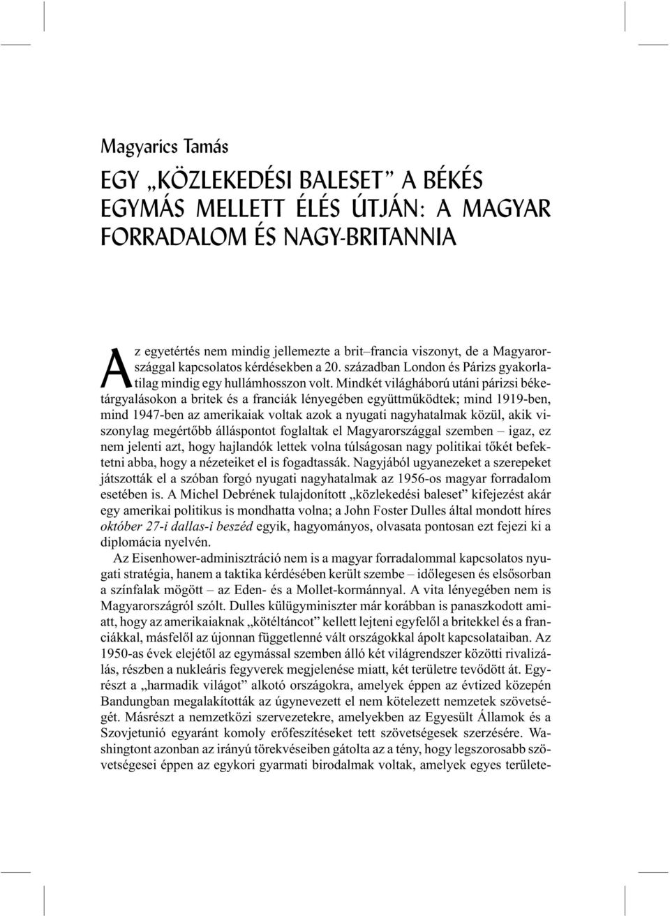 Mindkét világháború utáni párizsi béketárgyalásokon a britek és a franciák lényegében együttmûködtek; mind 1919-ben, mind 1947-ben az amerikaiak voltak azok a nyugati nagyhatalmak közül, akik