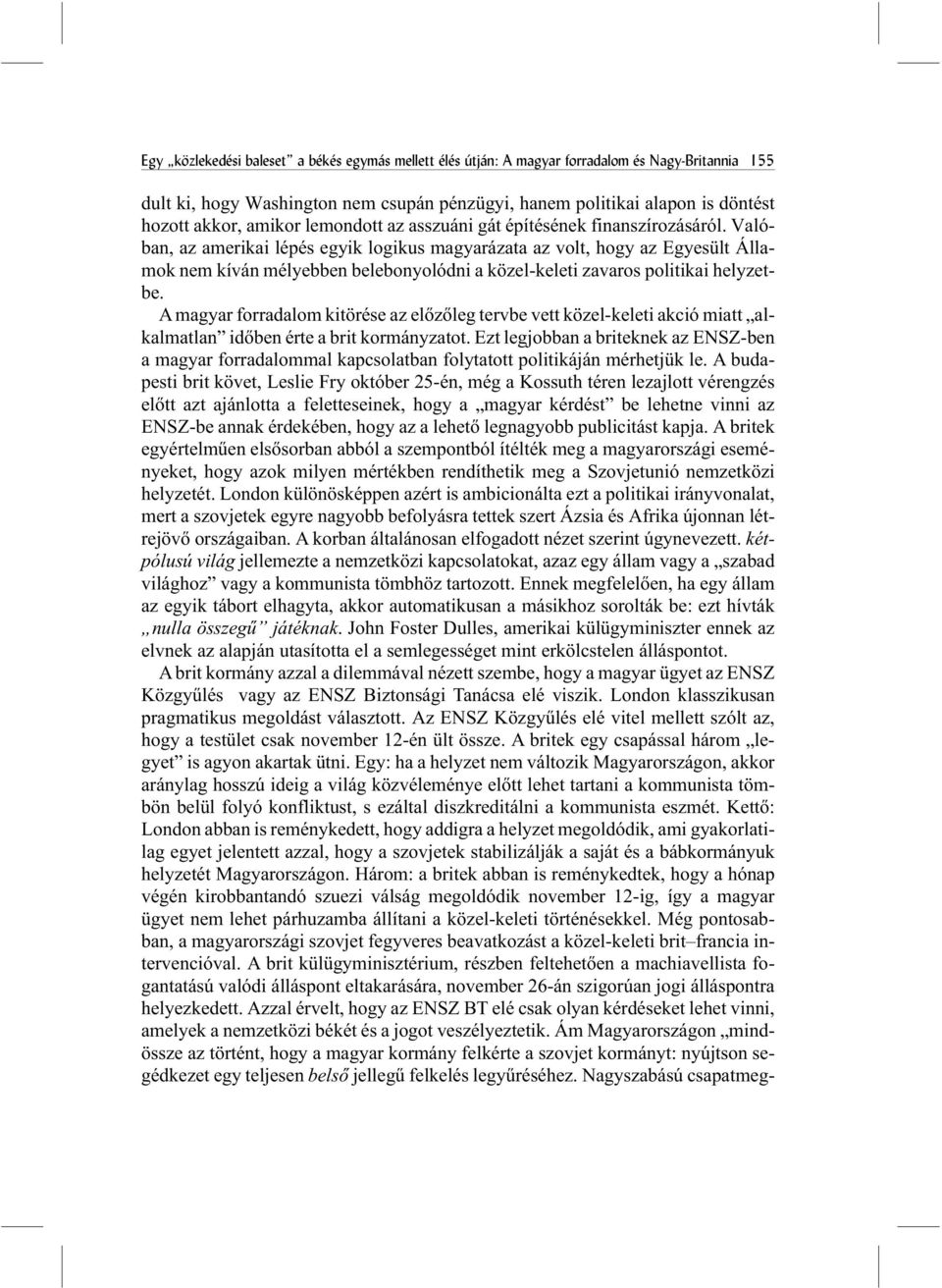 Valóban, az amerikai lépés egyik logikus magyarázata az volt, hogy az Egyesült Államok nem kíván mélyebben belebonyolódni a közel-keleti zavaros politikai helyzetbe.