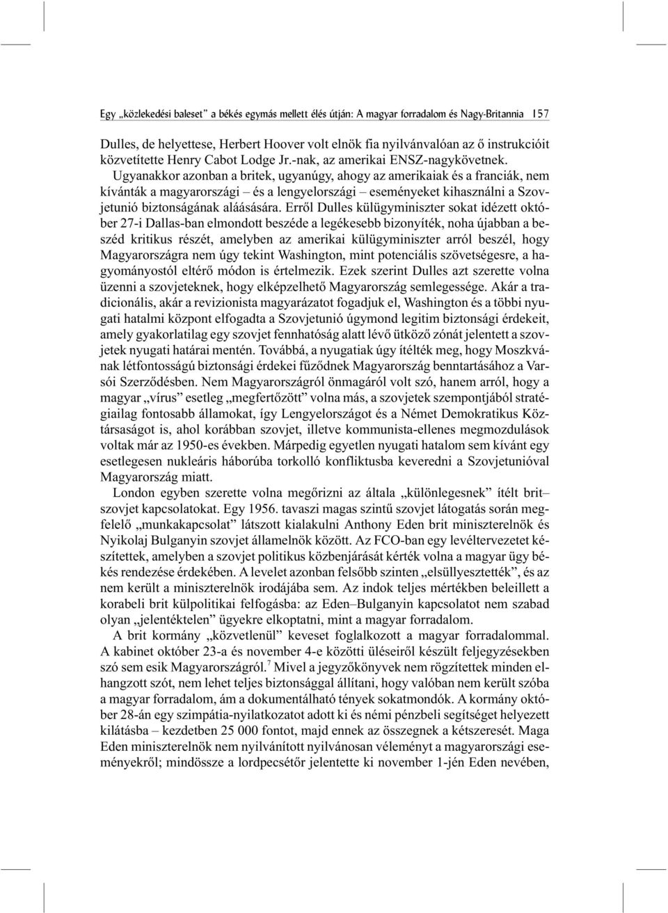 Ugyanakkor azonban a britek, ugyanúgy, ahogy az amerikaiak és a franciák, nem kívánták a magyarországi és a lengyelországi eseményeket kihasználni a Szovjetunió biztonságának aláásására.