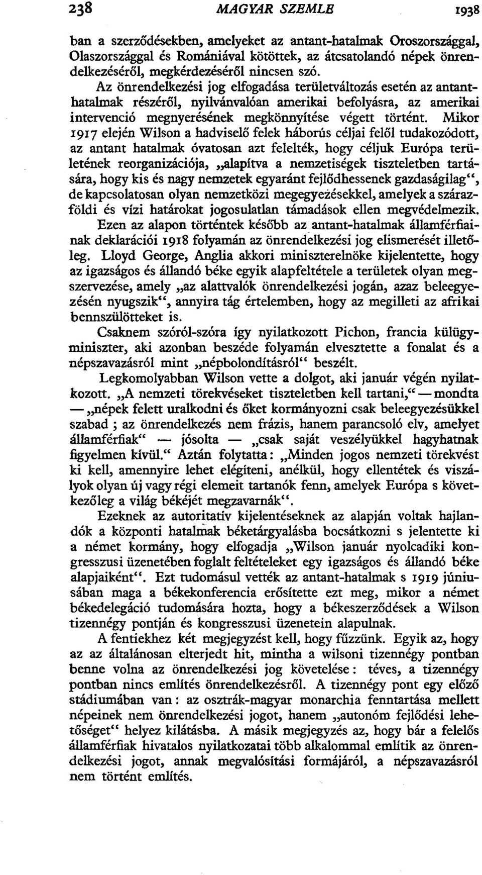 Mikor 1917 elején Wilson a hadviselő felek háborús céljai felől tudakozódott, az antant hatalmak óvatosan azt felelték, hogy céljuk Európa területének reorganizációja, alapítva a nemzetiségek