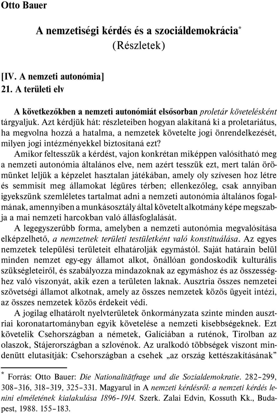 Amikor feltesszük a kérdést, vajon konkrétan miképpen valósítható meg a nemzeti autonómia általános elve, nem azért tesszük ezt, mert talán örömünket leljük a képzelet hasztalan játékában, amely oly