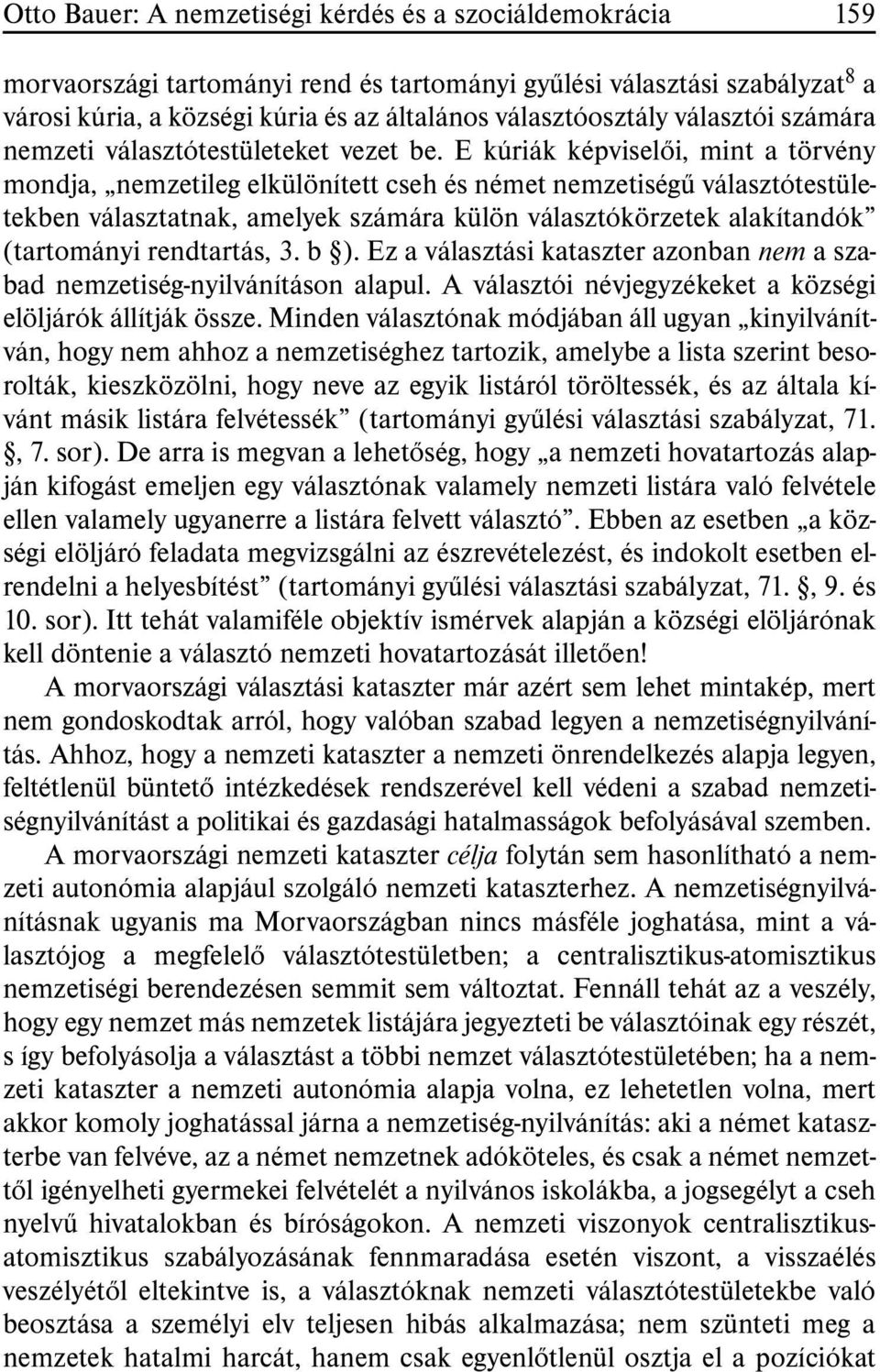 E kúriák képviselõi, mint a törvény mondja, nemzetileg elkülönített cseh és német nemzetiségû választótestületekben választatnak, amelyek számára külön választókörzetek alakítandók (tartományi