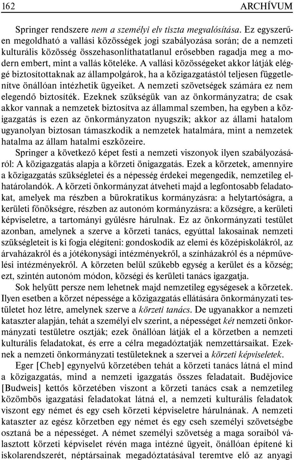 A vallási közösségeket akkor látják eléggé biztosítottaknak az állampolgárok, ha a közigazgatástól teljesen függetlenítve önállóan intézhetik ügyeiket.