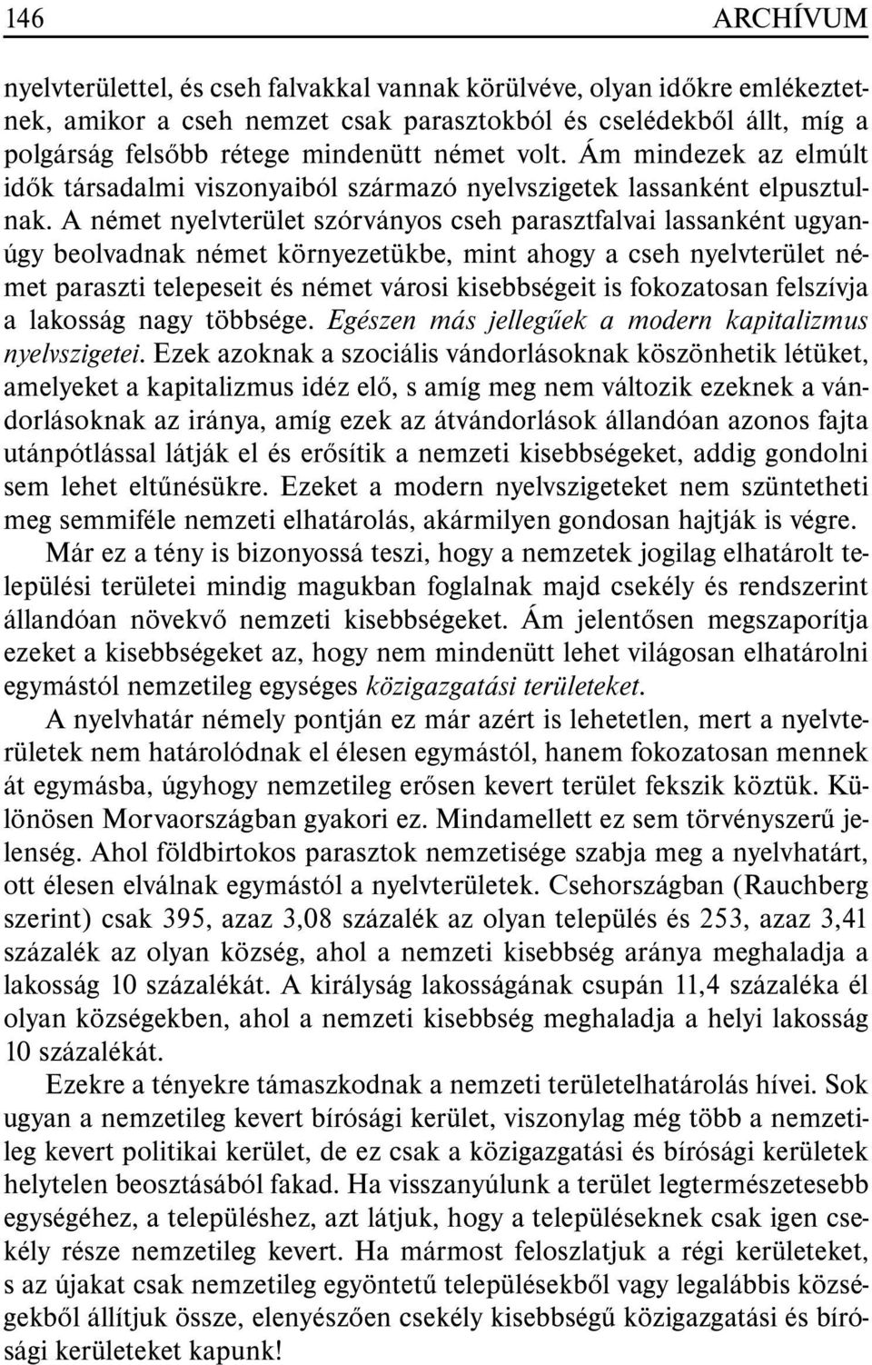 A német nyelvterület szórványos cseh parasztfalvai lassanként ugyanúgy beolvadnak német környezetükbe, mint ahogy a cseh nyelvterület német paraszti telepeseit és német városi kisebbségeit is