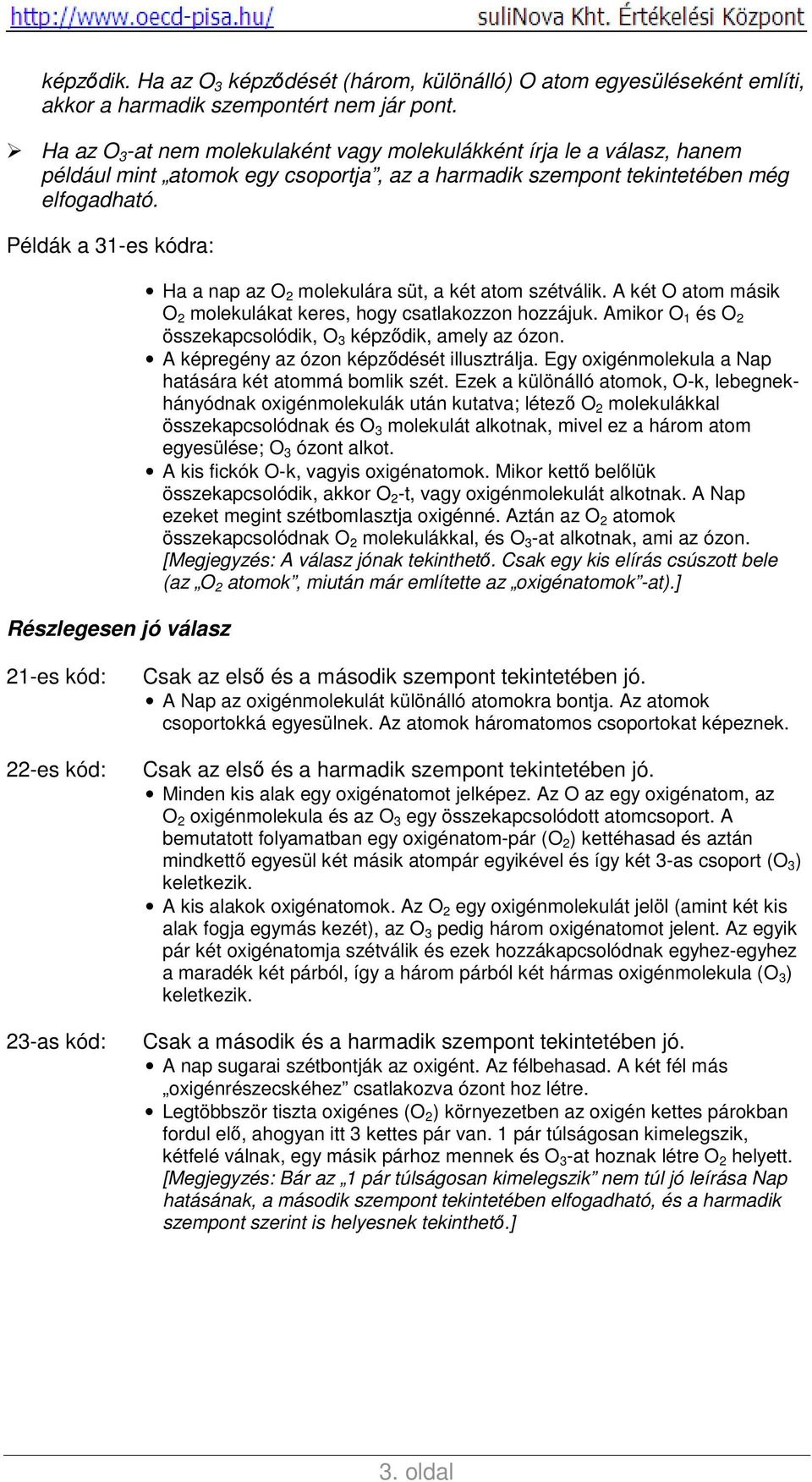 Példák a 31-es kódra: Részlegesen jó válasz Ha a nap az O 2 molekulára süt, a két atom szétválik. A két O atom másik O 2 molekulákat keres, hogy csatlakozzon hozzájuk.