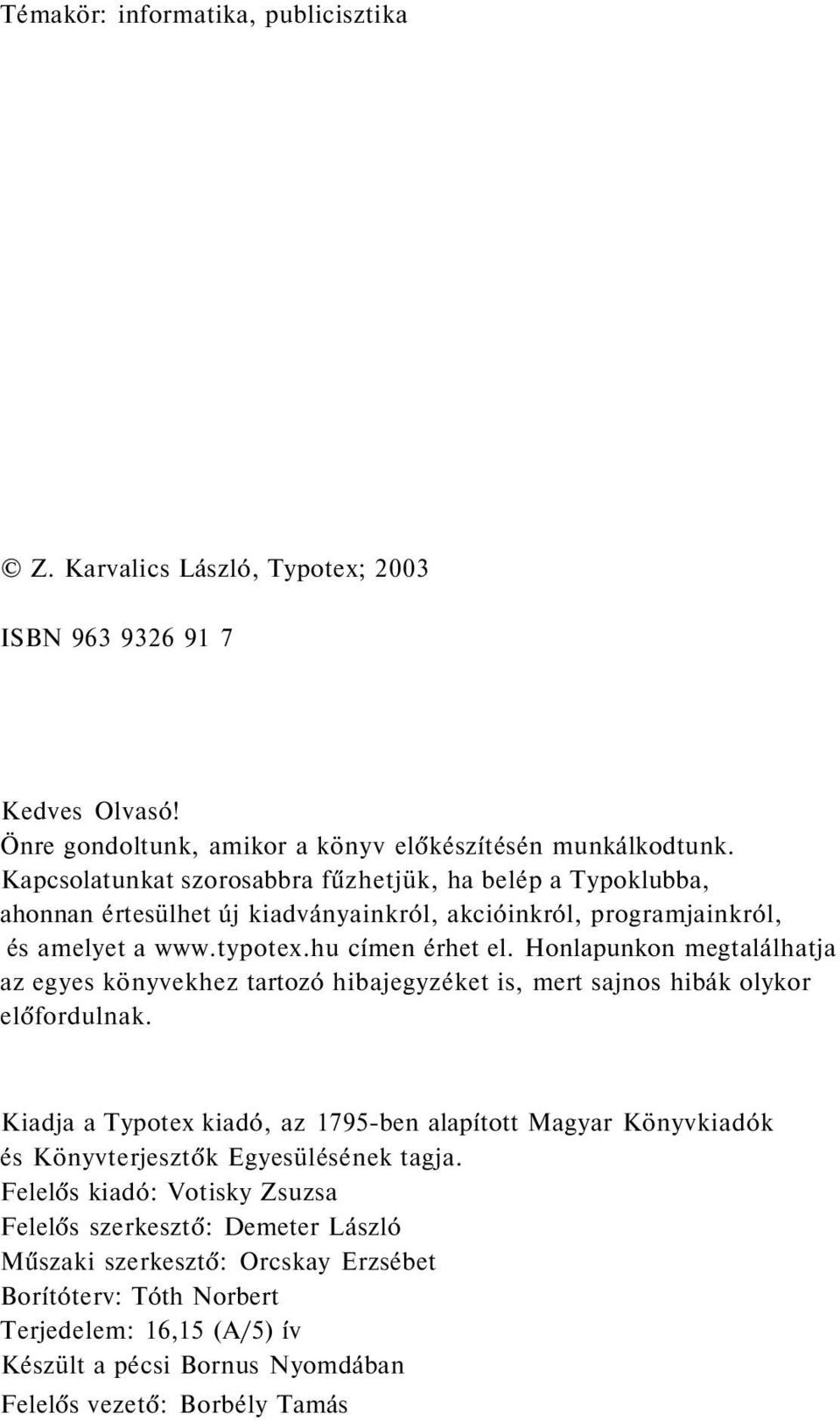 Honlapunkon megtalálhatja az egyes könyvekhez tartozó hibajegyzéket is, mert sajnos hibák olykor előfordulnak.