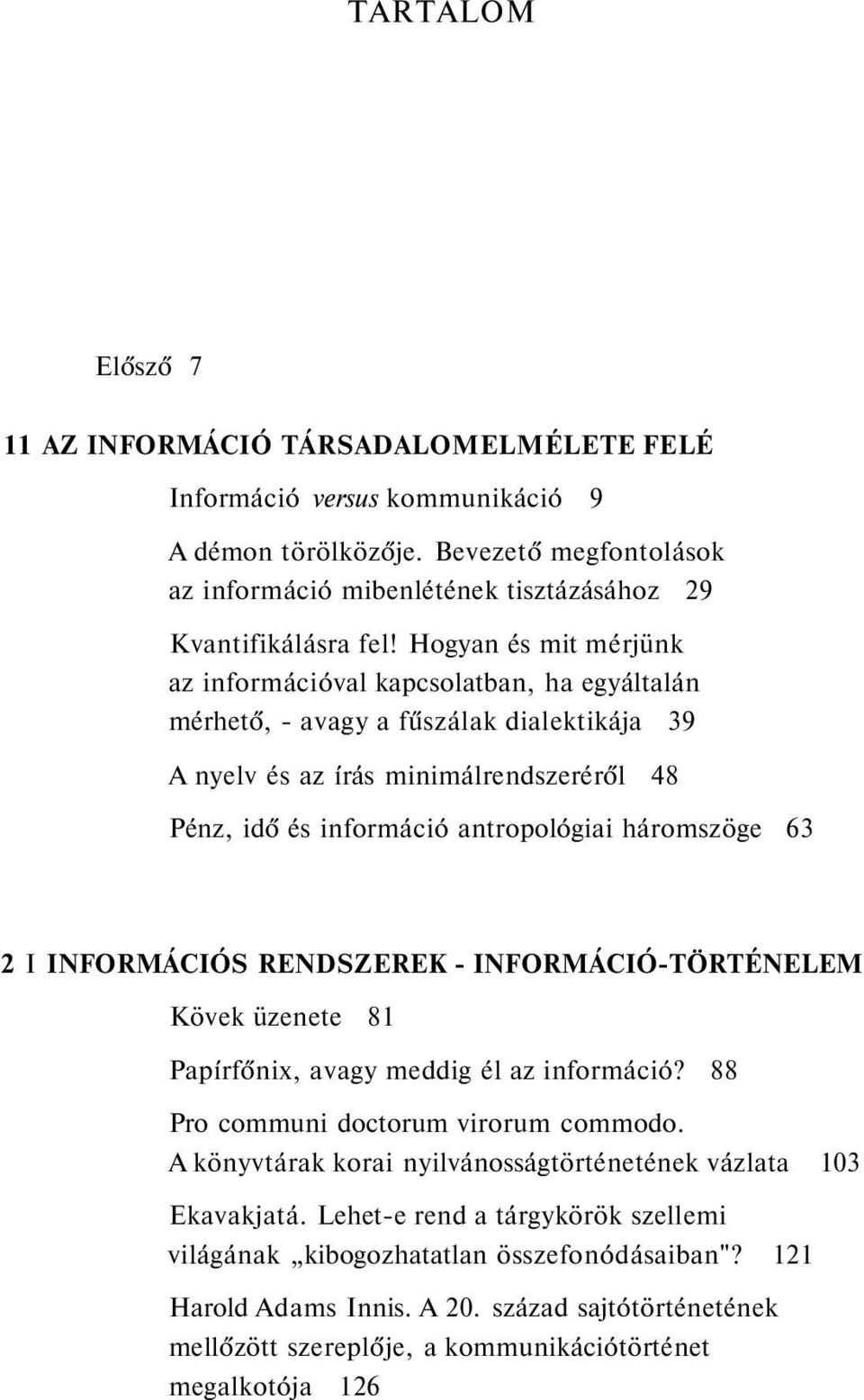 háromszöge 63 2 I INFORMÁCIÓS RENDSZEREK - INFORMÁCIÓ-TÖRTÉNELEM Kövek üzenete 81 Papírfőnix, avagy meddig él az információ? 88 Pro communi doctorum virorum commodo.