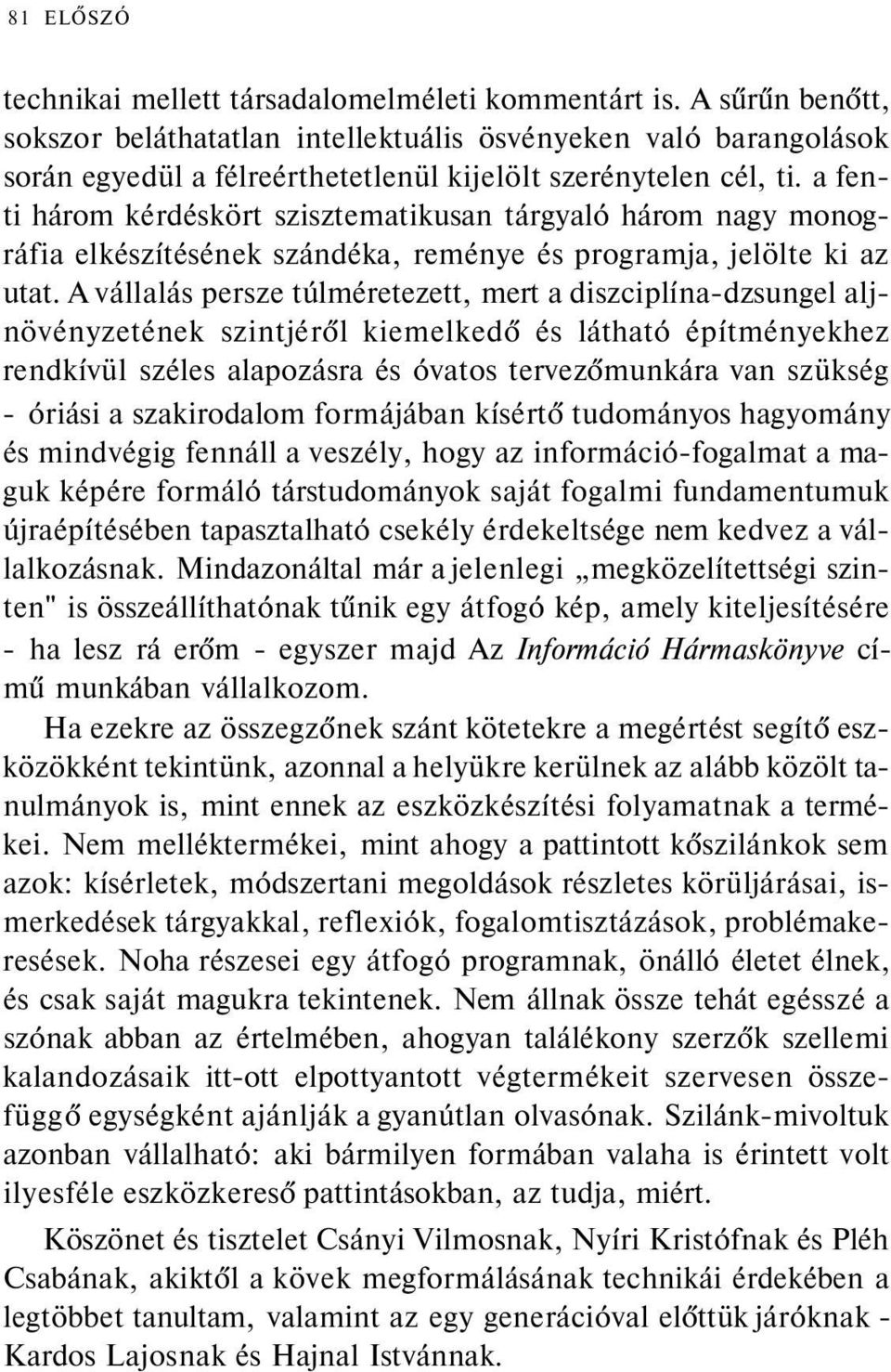 a fenti három kérdéskört szisztematikusan tárgyaló három nagy monográfia elkészítésének szándéka, reménye és programja, jelölte ki az utat.