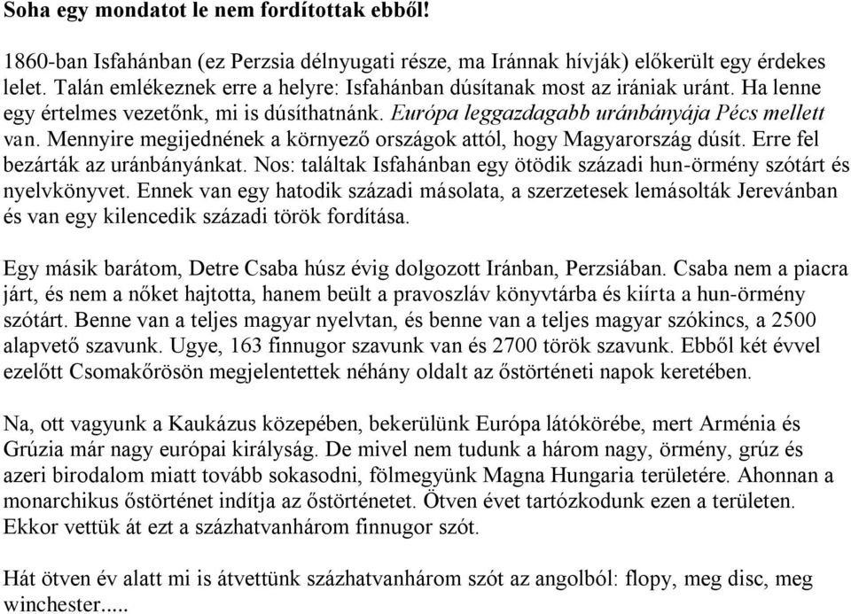 Mennyire megijednének a környező országok attól, hogy Magyarország dúsít. Erre fel bezárták az uránbányánkat. Nos: találtak Isfahánban egy ötödik századi hun-örmény szótárt és nyelvkönyvet.