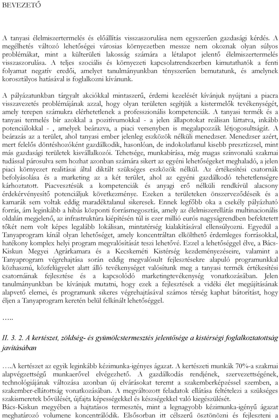 A teljes szociális és környezeti kapcsolatrendszerben kimutathatók a fenti folyamat negatív eredői, amelyet tanulmányunkban tényszerűen bemutatunk, és amelynek korosztályos hatásával is foglalkozni