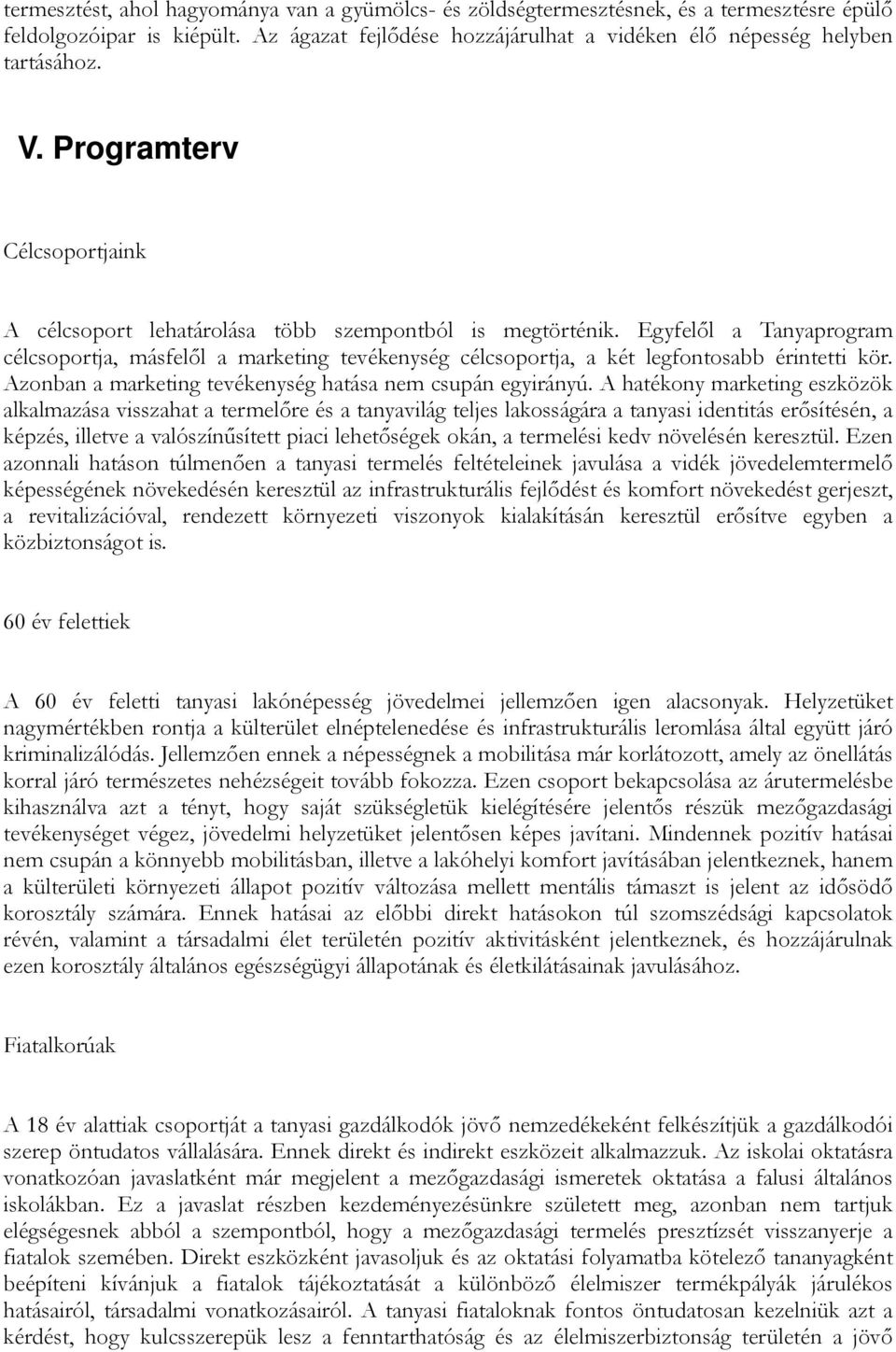 Egyfelől a Tanyaprogram célcsoportja, másfelől a marketing tevékenység célcsoportja, a két legfontosabb érintetti kör. Azonban a marketing tevékenység hatása nem csupán egyirányú.