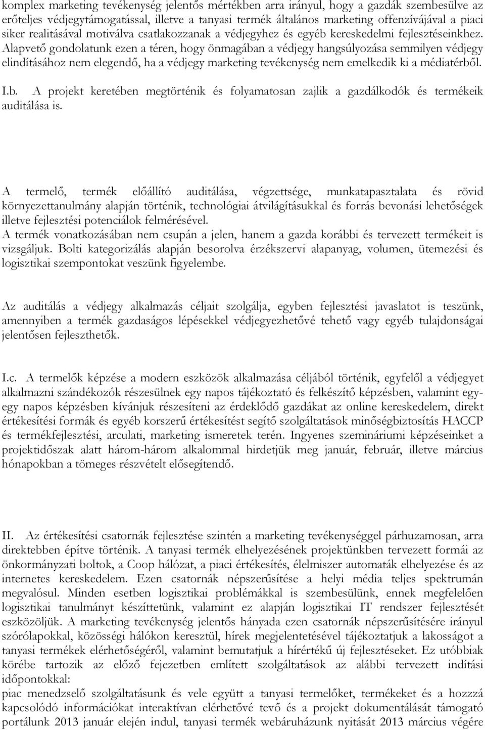 Alapvető gondolatunk ezen a téren, hogy önmagában a védjegy hangsúlyozása semmilyen védjegy elindításához nem elegendő, ha a védjegy marketing tevékenység nem emelkedik ki a médiatérből. I.b. A projekt keretében megtörténik és folyamatosan zajlik a gazdálkodók és termékeik auditálása is.