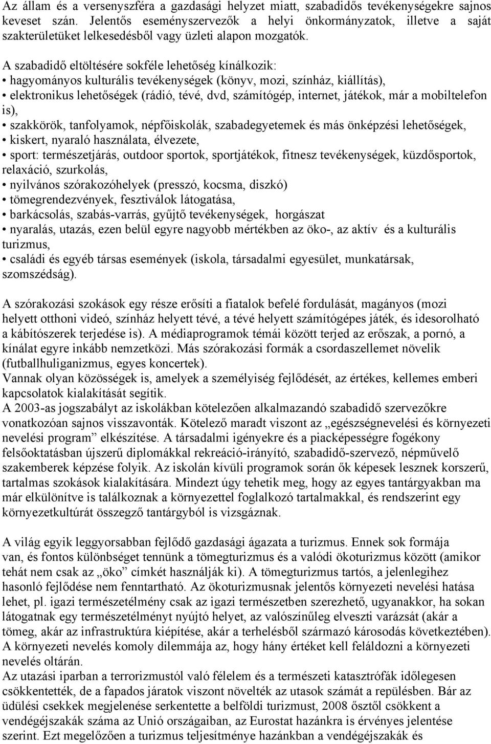 A szabadidő eltöltésére sokféle lehetőség kínálkozik: hagyományos kulturális tevékenységek (könyv, mozi, színház, kiállítás), elektronikus lehetőségek (rádió, tévé, dvd, számítógép, internet,