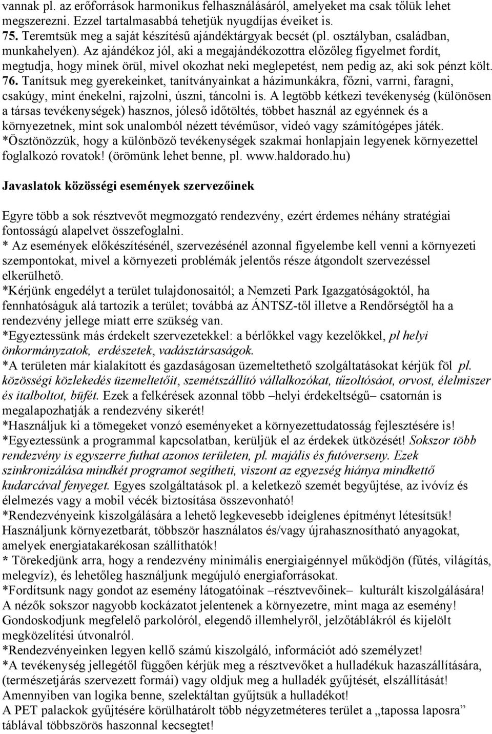 Az ajándékoz jól, aki a megajándékozottra előzőleg figyelmet fordít, megtudja, hogy minek örül, mivel okozhat neki meglepetést, nem pedig az, aki sok pénzt költ. 76.