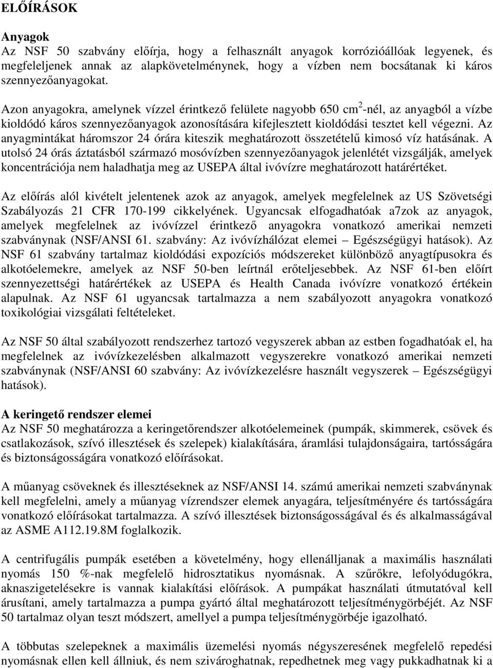 Az anyagmintákat háromszor 24 órára kiteszik meghatározott összetétel kimosó víz hatásának.