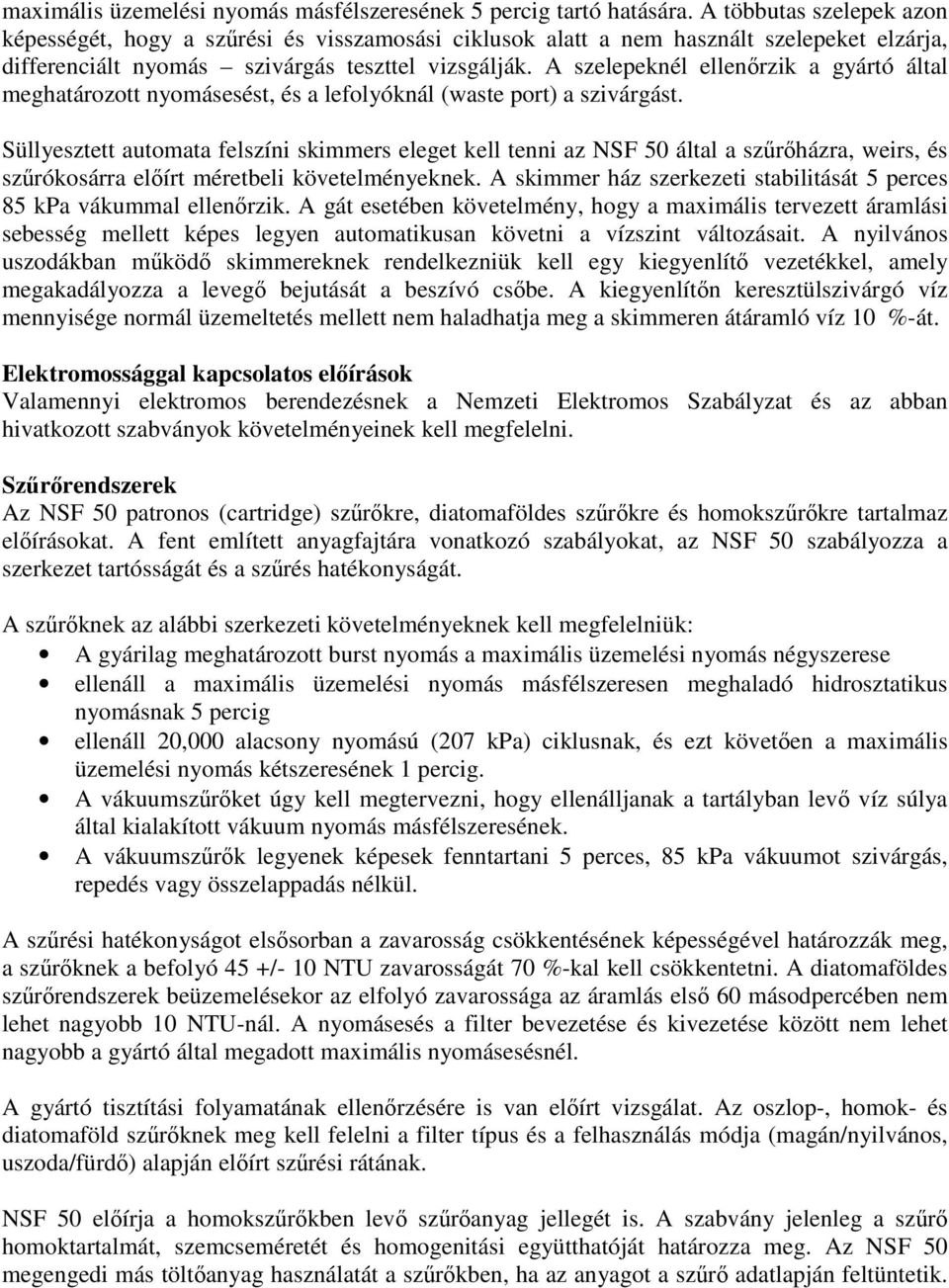 A szelepeknél ellenrzik a gyártó által meghatározott nyomásesést, és a lefolyóknál (waste port) a szivárgást.