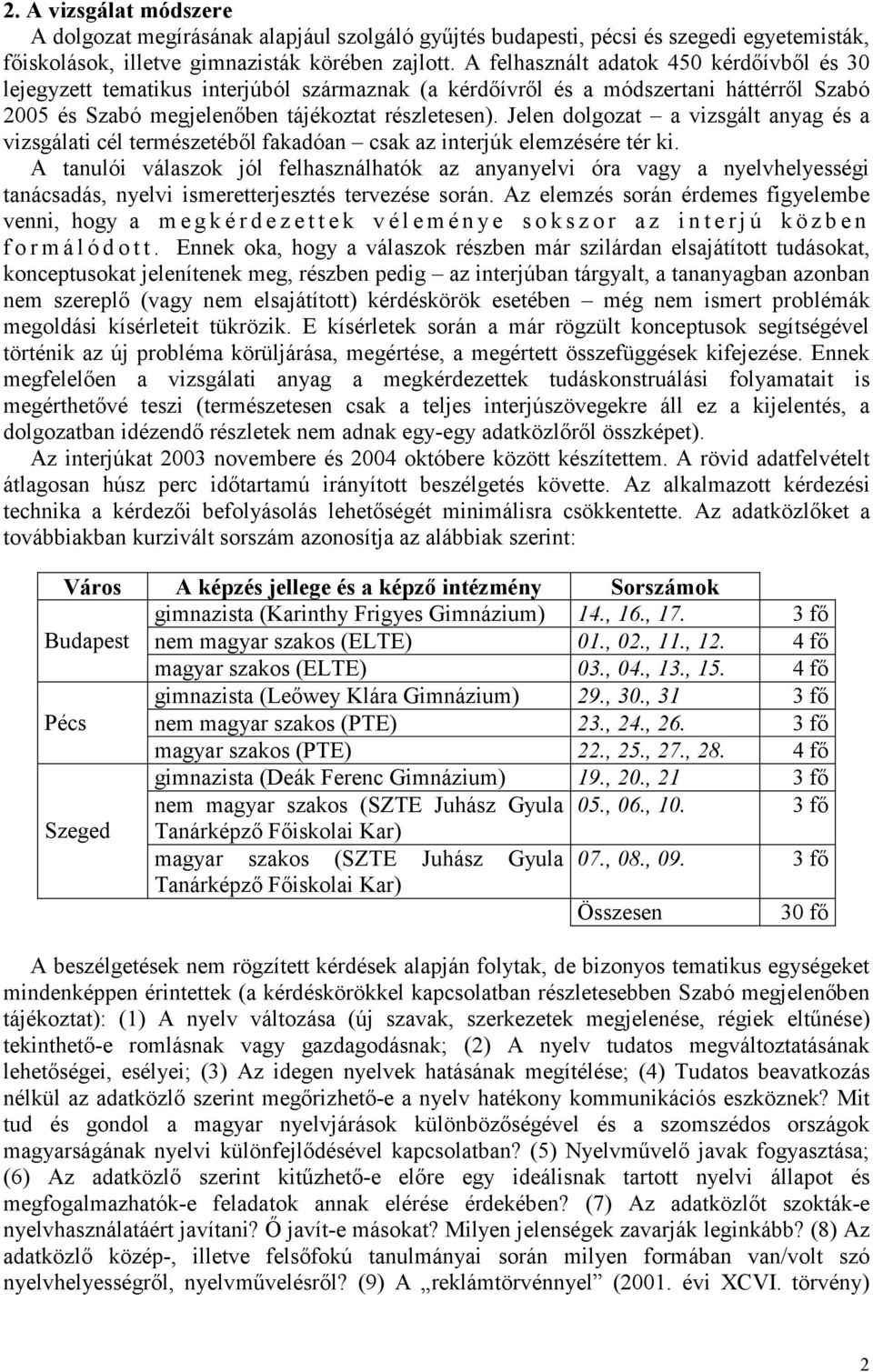 Jelen dolgozat a vizsgált anyag és a vizsgálati cél természetébıl fakadóan csak az interjúk elemzésére tér ki.