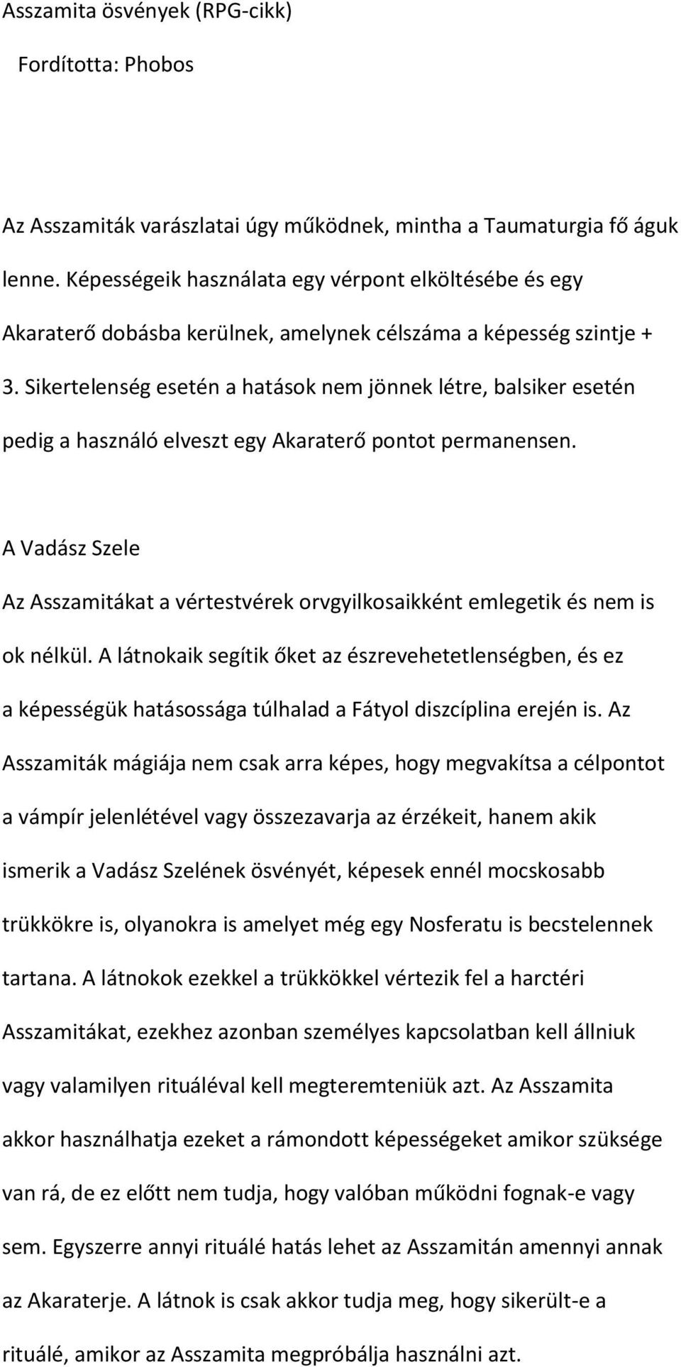 Sikertelenség esetén a hatások nem jönnek létre, balsiker esetén pedig a használó elveszt egy Akaraterő pontot permanensen.