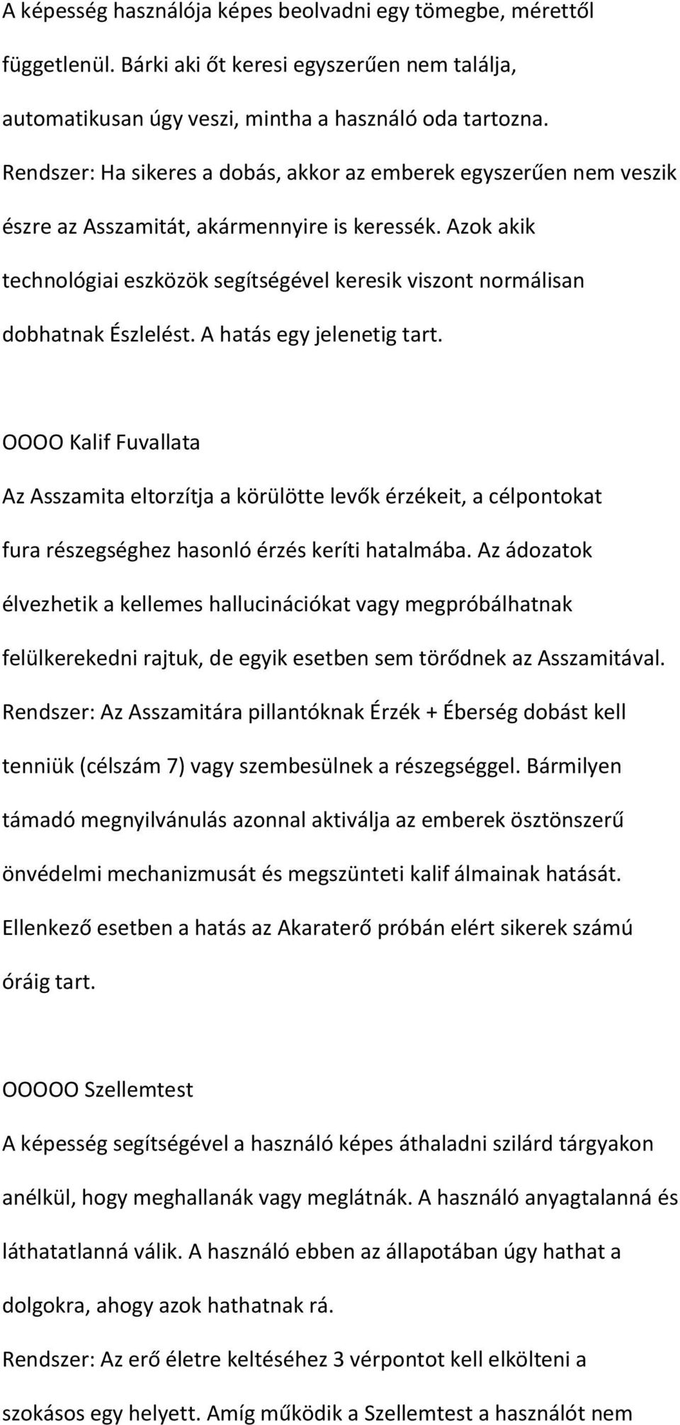 Azok akik technológiai eszközök segítségével keresik viszont normálisan dobhatnak Észlelést. A hatás egy jelenetig tart.