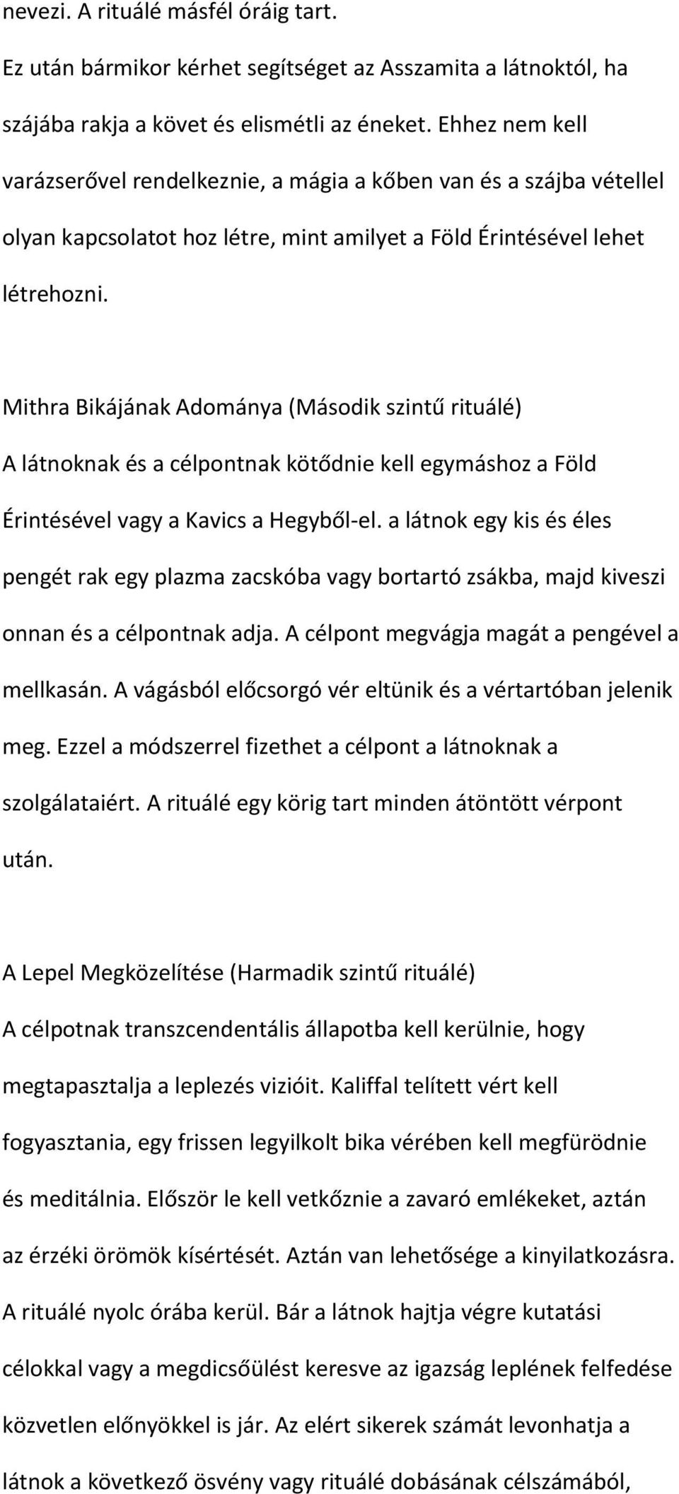 Mithra Bikájának Adománya (Második szintű rituálé) A látnoknak és a célpontnak kötődnie kell egymáshoz a Föld Érintésével vagy a Kavics a Hegyből-el.