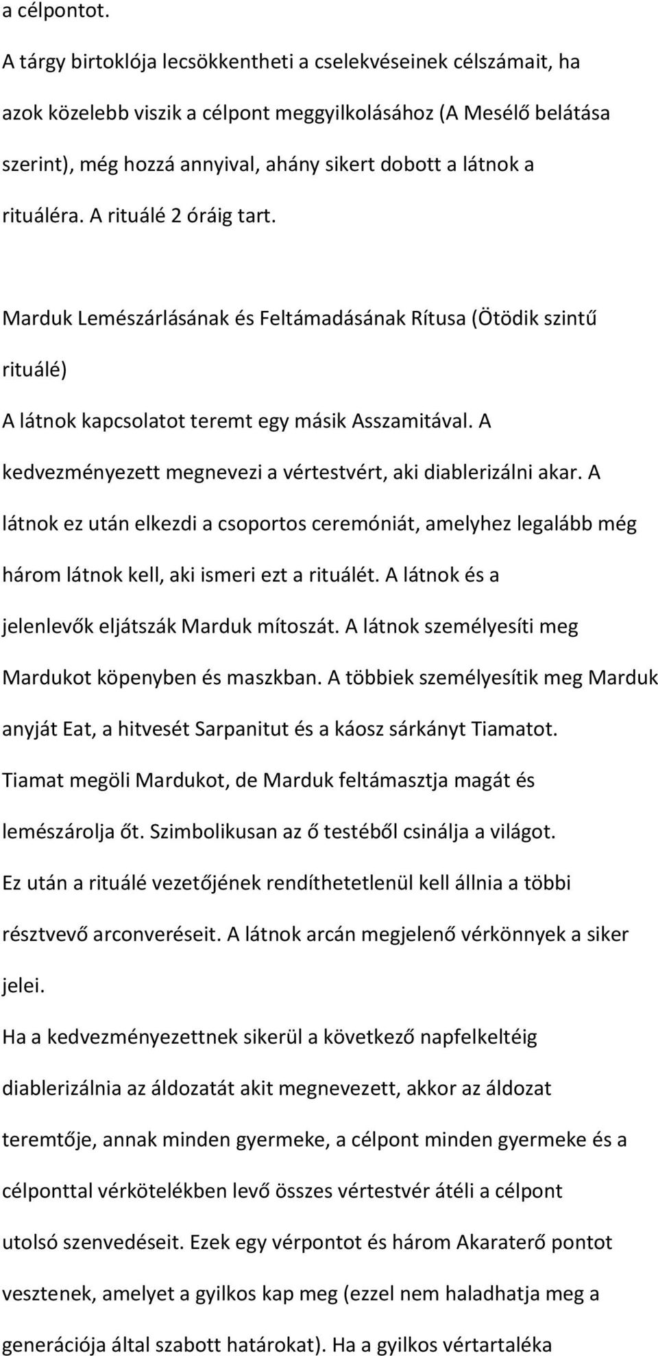 rituáléra. A rituálé 2 óráig tart. Marduk Lemészárlásának és Feltámadásának Rítusa (Ötödik szintű rituálé) A látnok kapcsolatot teremt egy másik Asszamitával.