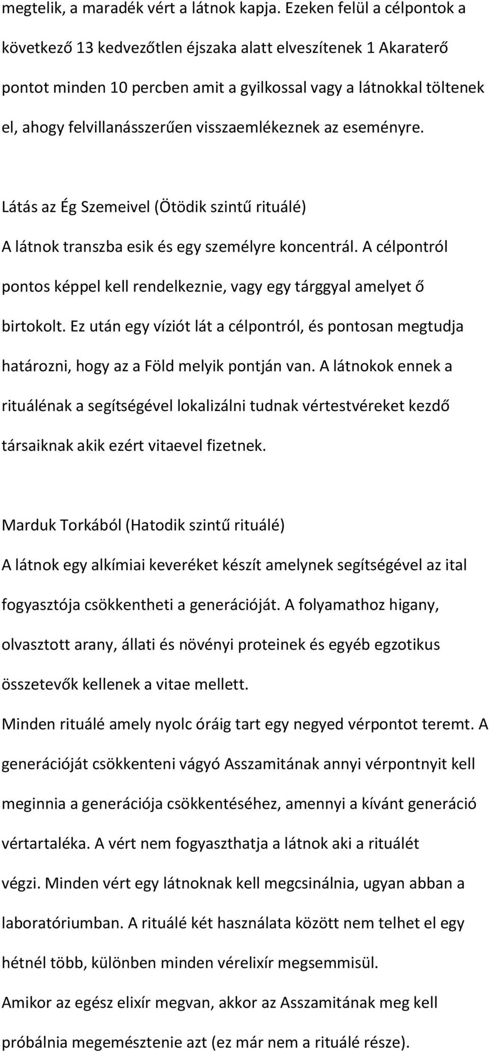 visszaemlékeznek az eseményre. Látás az Ég Szemeivel (Ötödik szintű rituálé) A látnok transzba esik és egy személyre koncentrál.