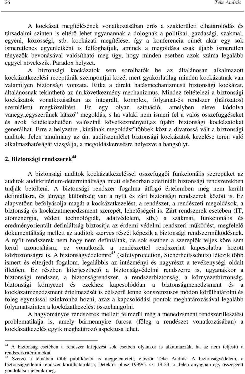 kockázati megítélése, így a konferencia címét akár egy sok ismeretlenes egyenletként is felfoghatjuk, aminek a megoldása csak újabb ismeretlen tényezık bevonásával valósítható meg úgy, hogy minden